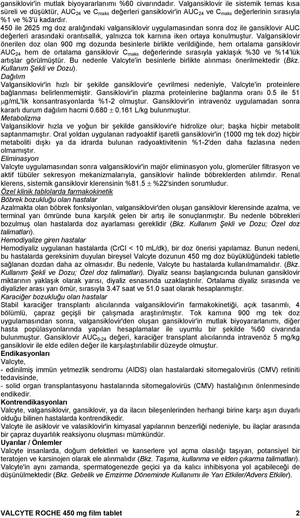 450 ile 2625 mg doz aralığındaki valgansiklovir uygulamasından sonra doz ile gansiklovir AUC değerleri arasındaki orantısallık, yalnızca tok karnına iken ortaya konulmuştur.