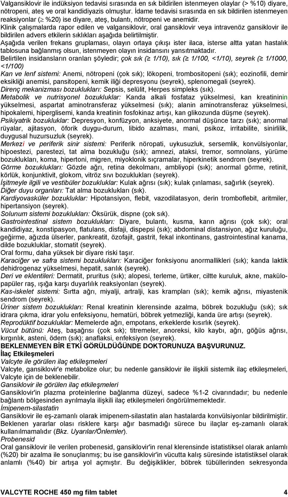 Klinik çalışmalarda rapor edilen ve valgansiklovir, oral gansiklovir veya intravenöz gansiklovir ile bildirilen advers etkilerin sıklıkları aşağıda belirtilmiştir.