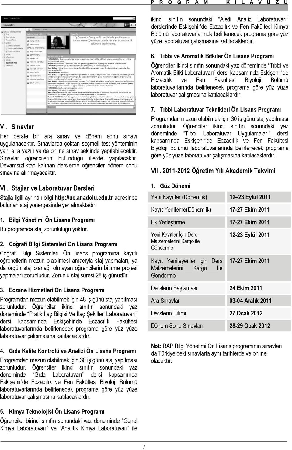 Tıbbi ve Aromatik Bitkiler Ön Lisans Programı Öğrenciler ikinci sınıfın sonundaki yaz döneminde Tıbbi ve Aromatik Bitki Laboratuvarı dersi kapsamında Eskişehir de Eczacılık ve Fen Fakültesi Biyoloji