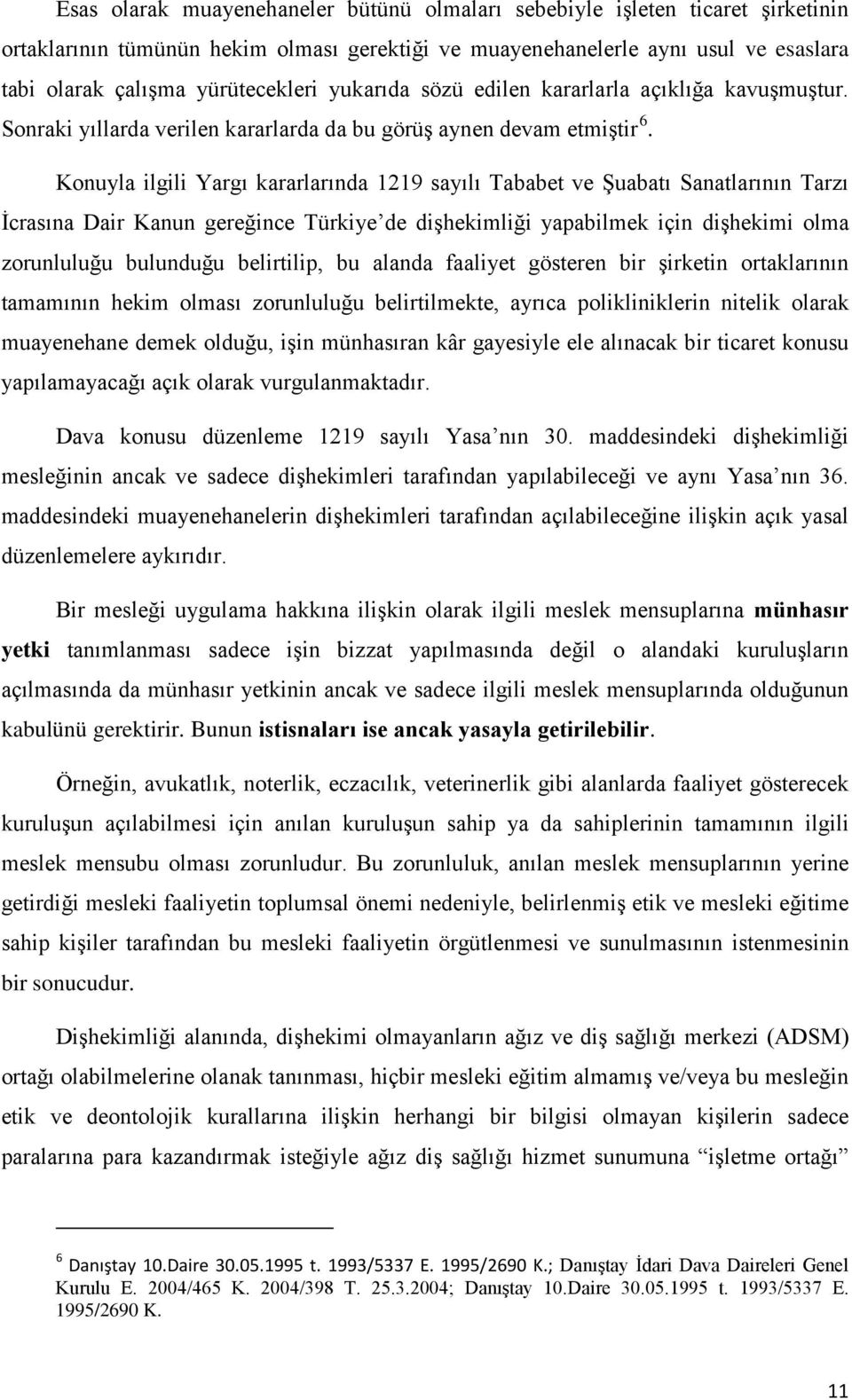 Konuyla ilgili Yargı kararlarında 1219 sayılı Tababet ve Şuabatı Sanatlarının Tarzı İcrasına Dair Kanun gereğince Türkiye de dişhekimliği yapabilmek için dişhekimi olma zorunluluğu bulunduğu