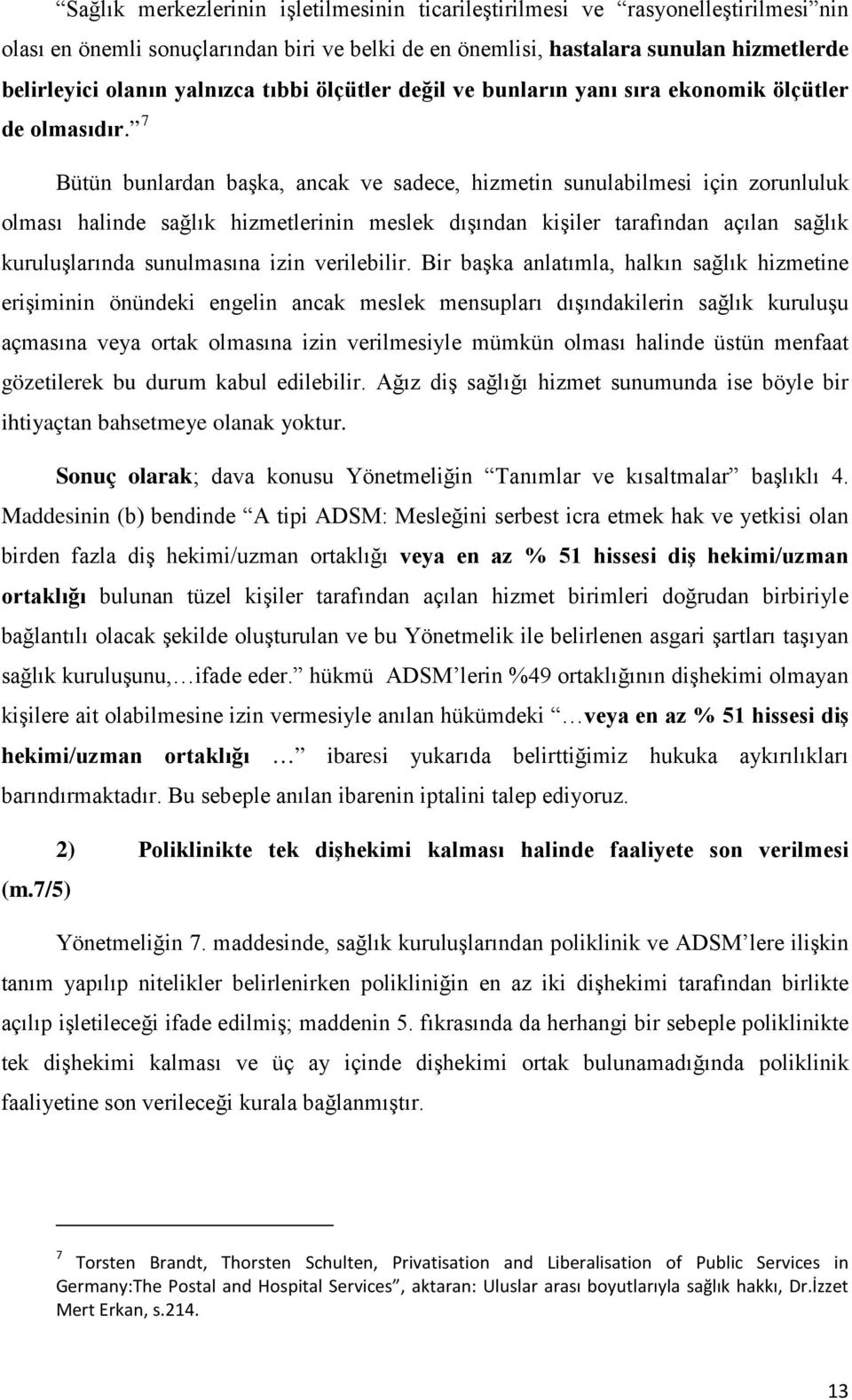 7 Bütün bunlardan başka, ancak ve sadece, hizmetin sunulabilmesi için zorunluluk olması halinde sağlık hizmetlerinin meslek dışından kişiler tarafından açılan sağlık kuruluşlarında sunulmasına izin