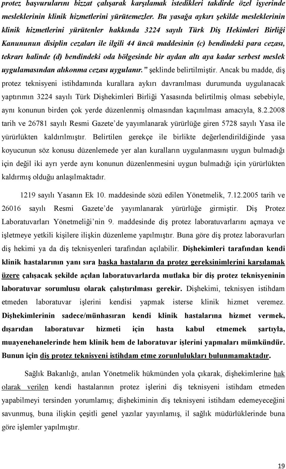 cezası, tekrarı halinde (d) bendindeki oda bölgesinde bir aydan altı aya kadar serbest meslek uygulamasından alıkonma cezası uygulanır. şeklinde belirtilmiştir.