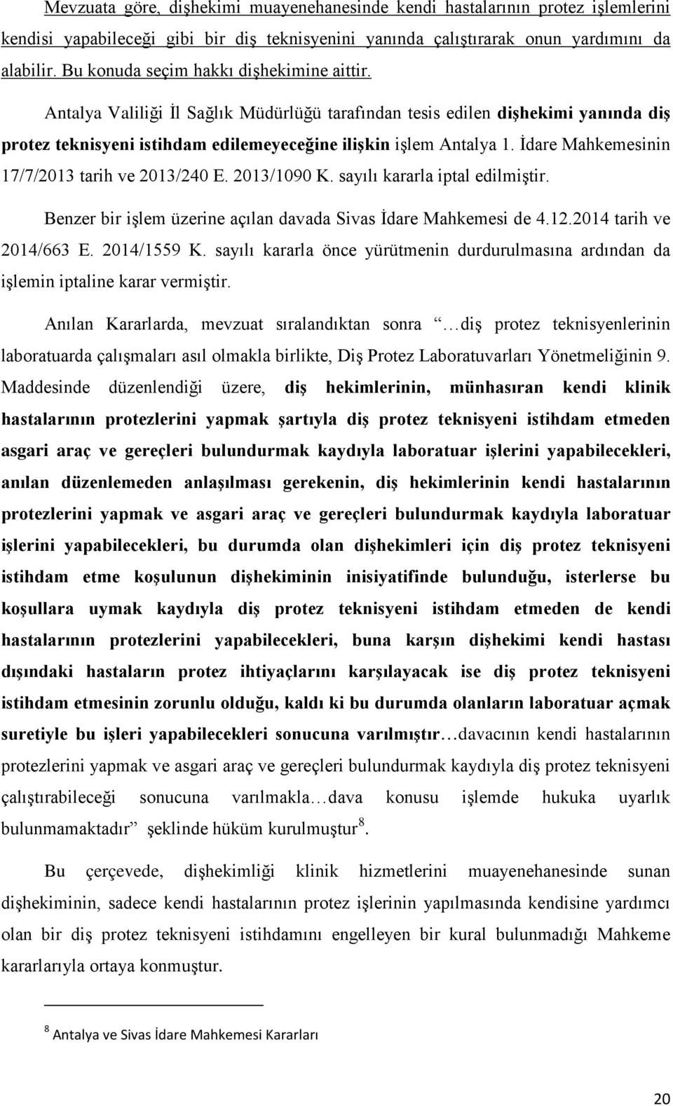 İdare Mahkemesinin 17/7/2013 tarih ve 2013/240 E. 2013/1090 K. sayılı kararla iptal edilmiştir. Benzer bir işlem üzerine açılan davada Sivas İdare Mahkemesi de 4.12.2014 tarih ve 2014/663 E.