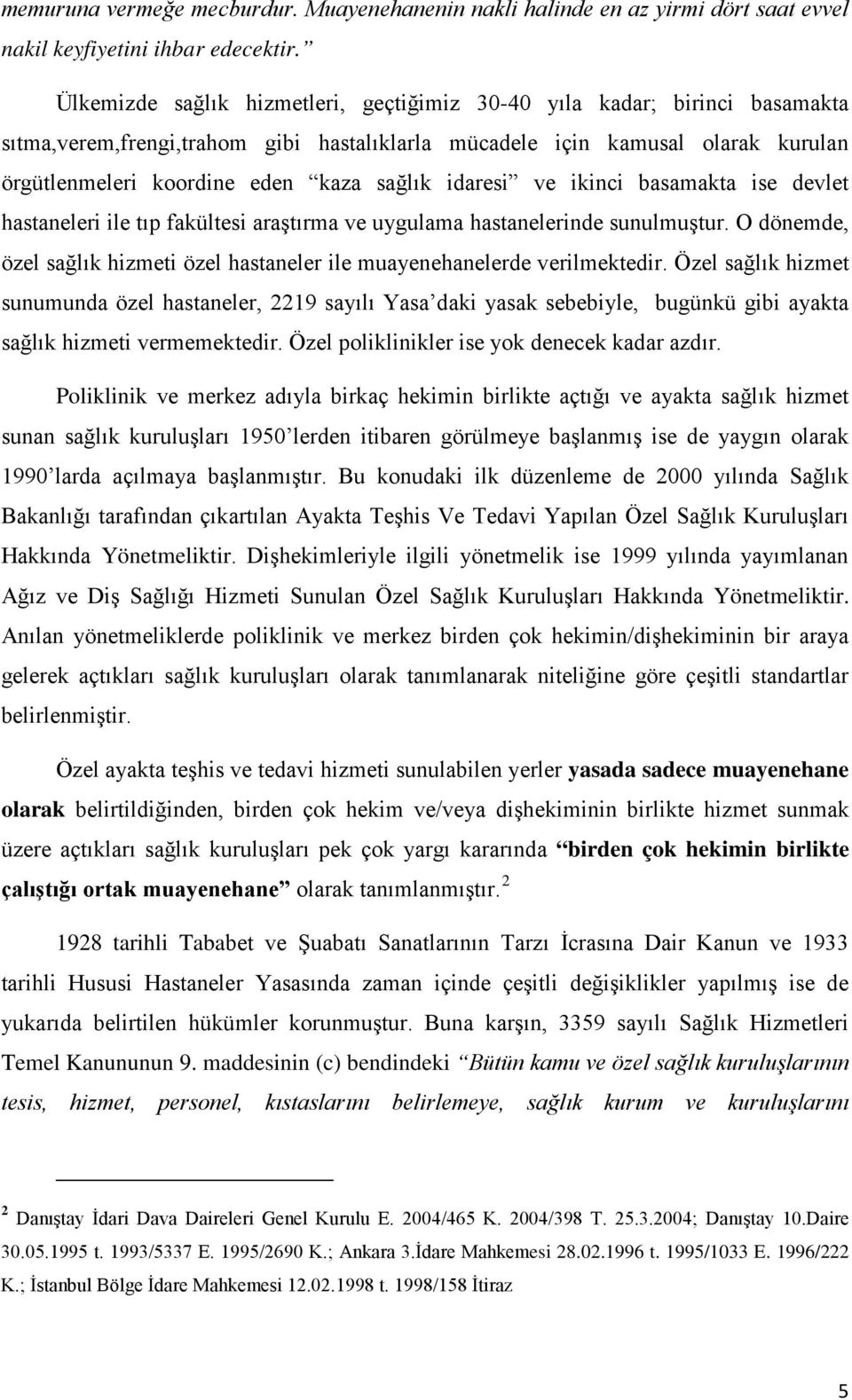 idaresi ve ikinci basamakta ise devlet hastaneleri ile tıp fakültesi araştırma ve uygulama hastanelerinde sunulmuştur.