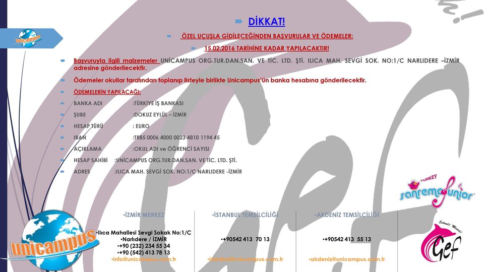 ÖDEMELERİN YAPILACAĞI: BANKA ADI :TÜRKİYE İŞ BANKASI ŞUBE :DOKUZ EYLÜL İZMİR HESAP TÜRÜ : EURO IBAN :TR85 0006 4000 0023 4810 1194 45 AÇIKLAMA :OKUL ADI ve ÖĞRENCİ SAYISI HESAP SAHİBİ :UNİCAMPUS ORG.