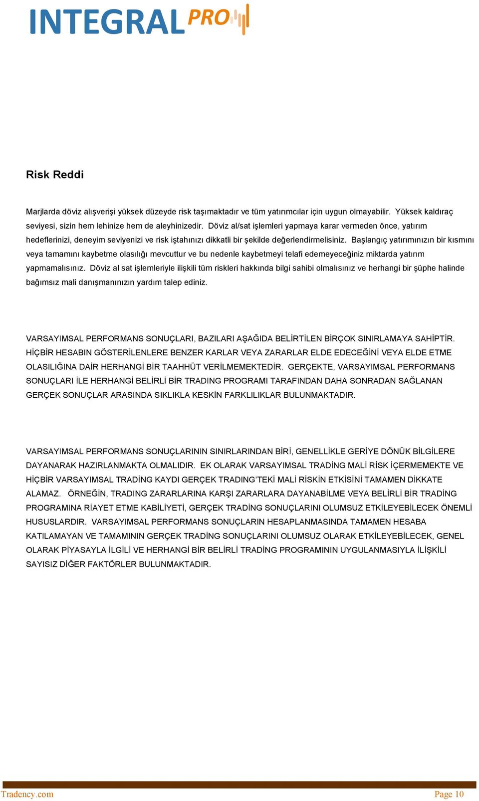 Başlangıç yatırımınızın bir kısmını veya tamamını kaybetme olasılığı mevcuttur ve bu nedenle kaybetmeyi telafi edemeyeceğiniz miktarda yatırım yapmamalısınız.