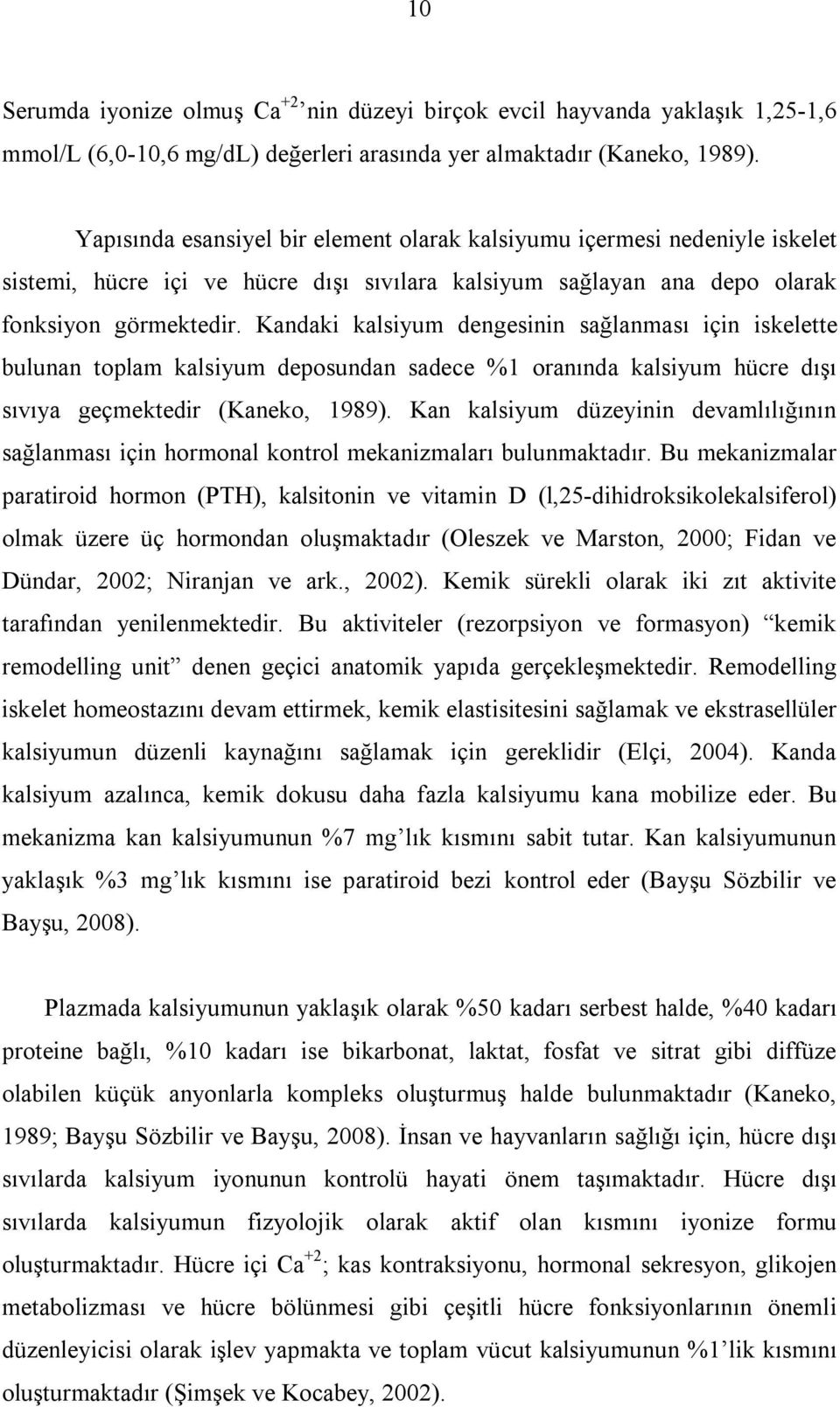 Kandaki kalsiyum dengesinin sağlanması için iskelette bulunan toplam kalsiyum deposundan sadece %1 oranında kalsiyum hücre dışı sıvıya geçmektedir (Kaneko, 1989).