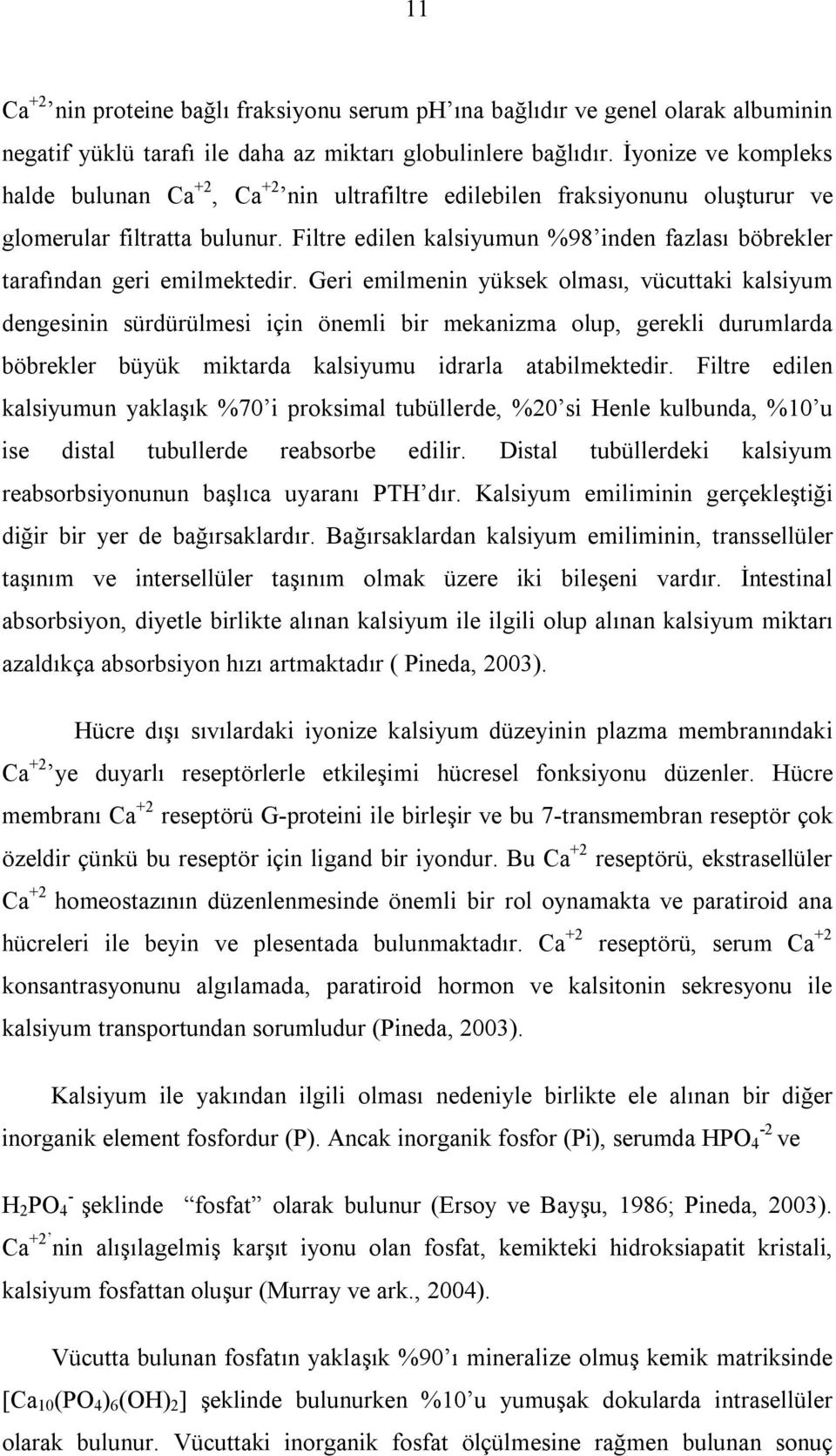 Filtre edilen kalsiyumun %98 inden fazlası böbrekler tarafından geri emilmektedir.