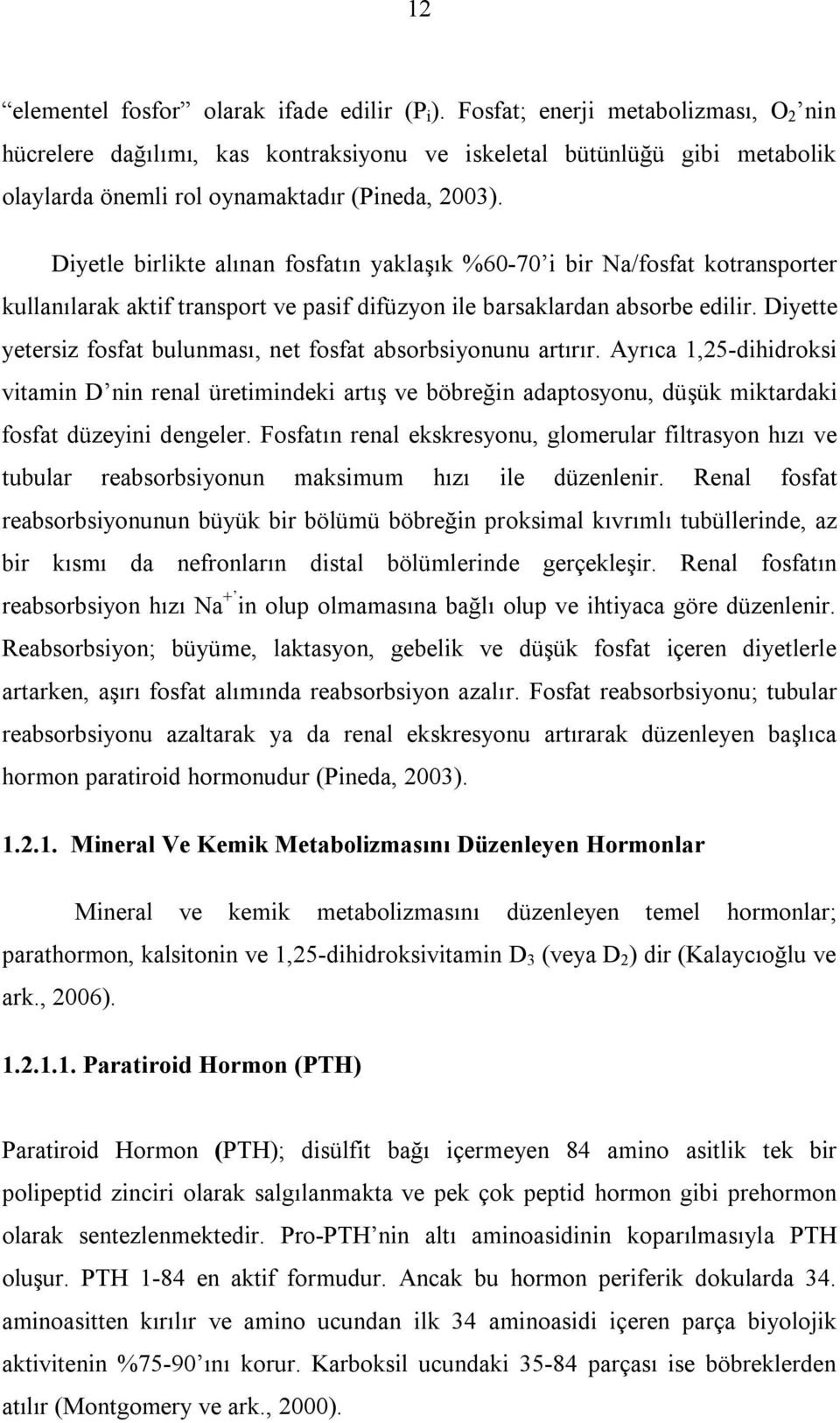 Diyetle birlikte alınan fosfatın yaklaşık %60-70 i bir Na/fosfat kotransporter kullanılarak aktif transport ve pasif difüzyon ile barsaklardan absorbe edilir.