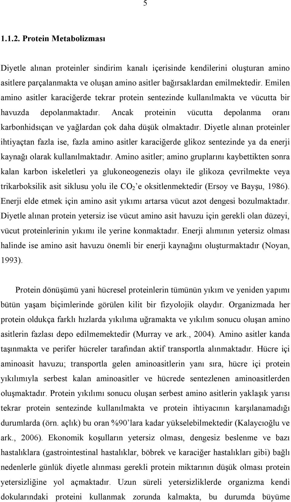 Ancak proteinin vücutta depolanma oranı karbonhidsıçan ve yağlardan çok daha düşük olmaktadır.