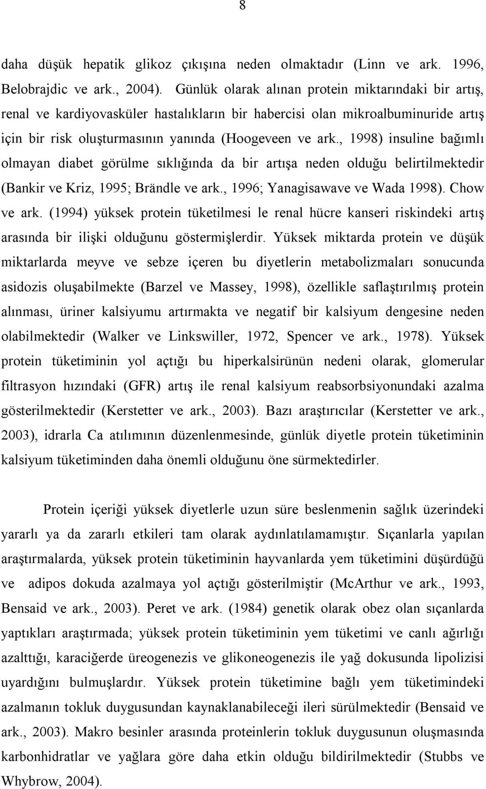 , 1998) insuline bağımlı olmayan diabet görülme sıklığında da bir artışa neden olduğu belirtilmektedir (Bankir ve Kriz, 1995; Brändle ve ark., 1996; Yanagisawave ve Wada 1998). Chow ve ark.