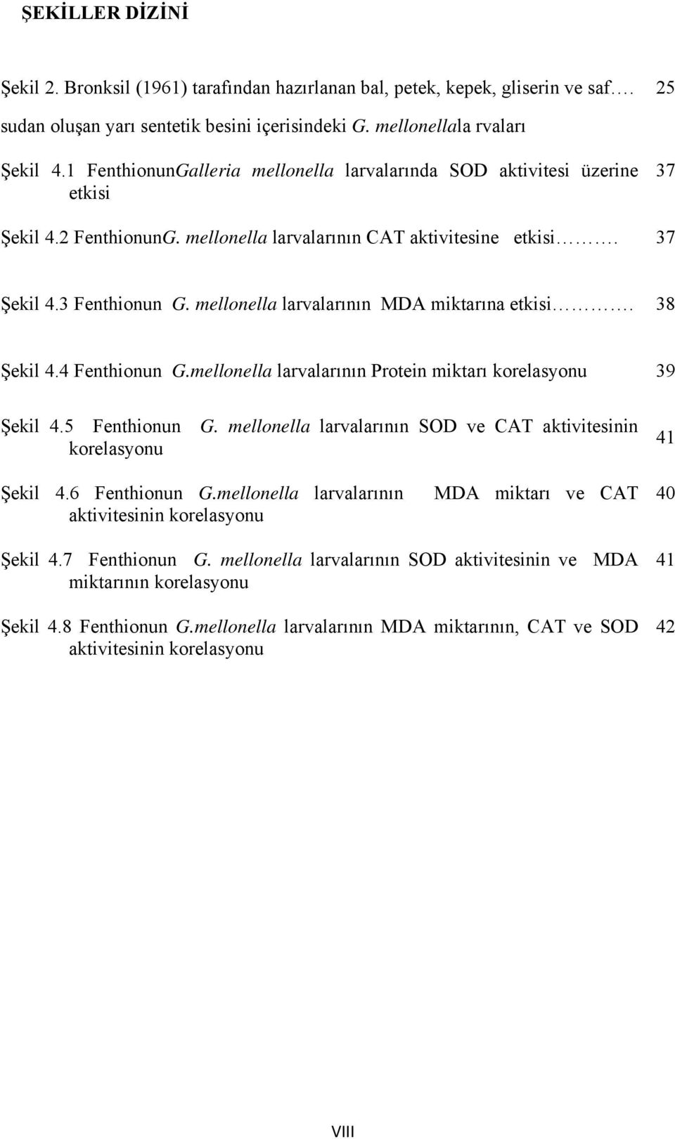 mellonella larvalarının MDA miktarına etkisi. 38 Şekil 4.4 Fenthionun G.mellonella larvalarının Protein miktarı korelasyonu 39 Şekil 4.5 Fenthionun G.