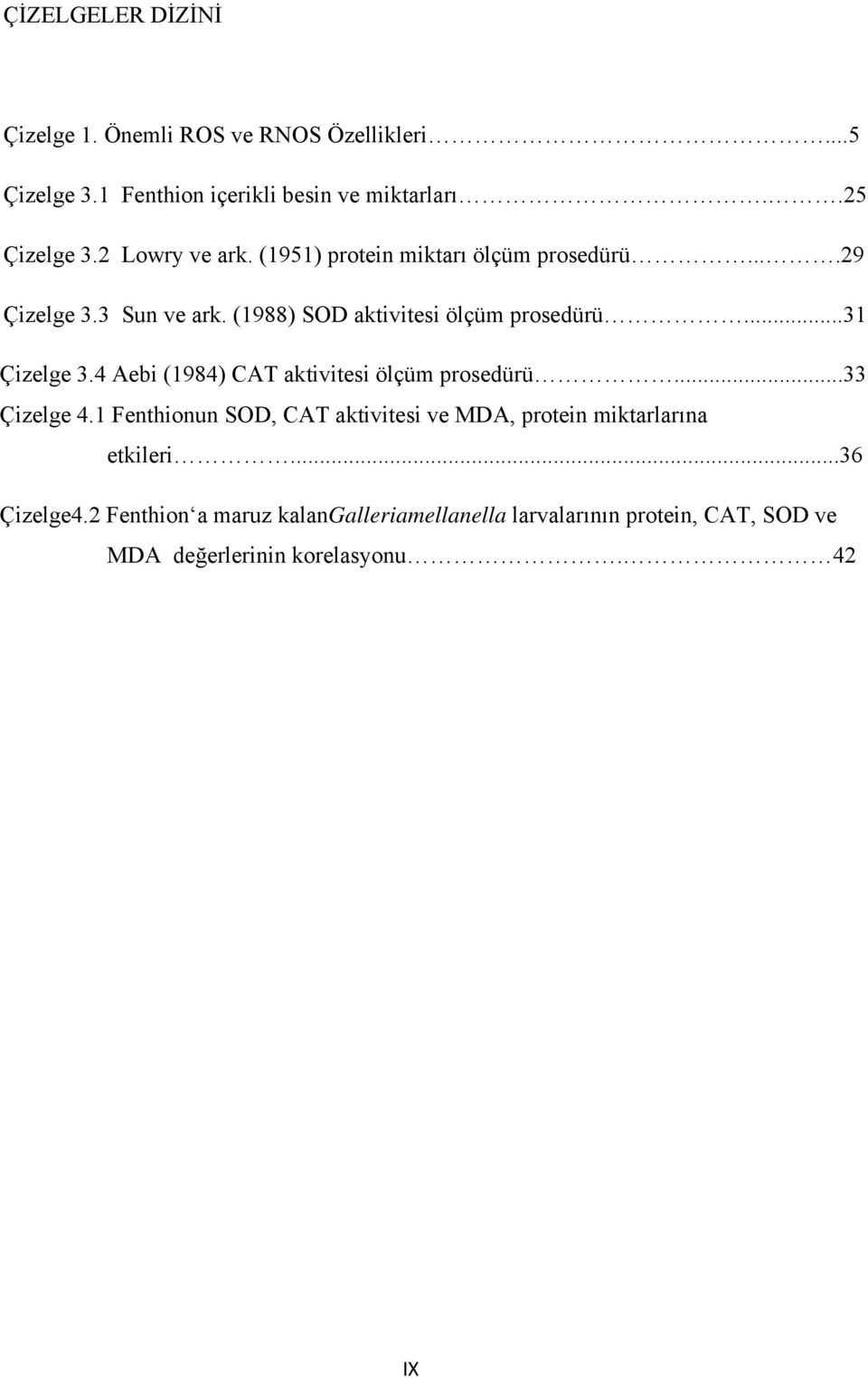 ..31 Çizelge 3.4 Aebi (1984) CAT aktivitesi ölçüm prosedürü...33 Çizelge 4.