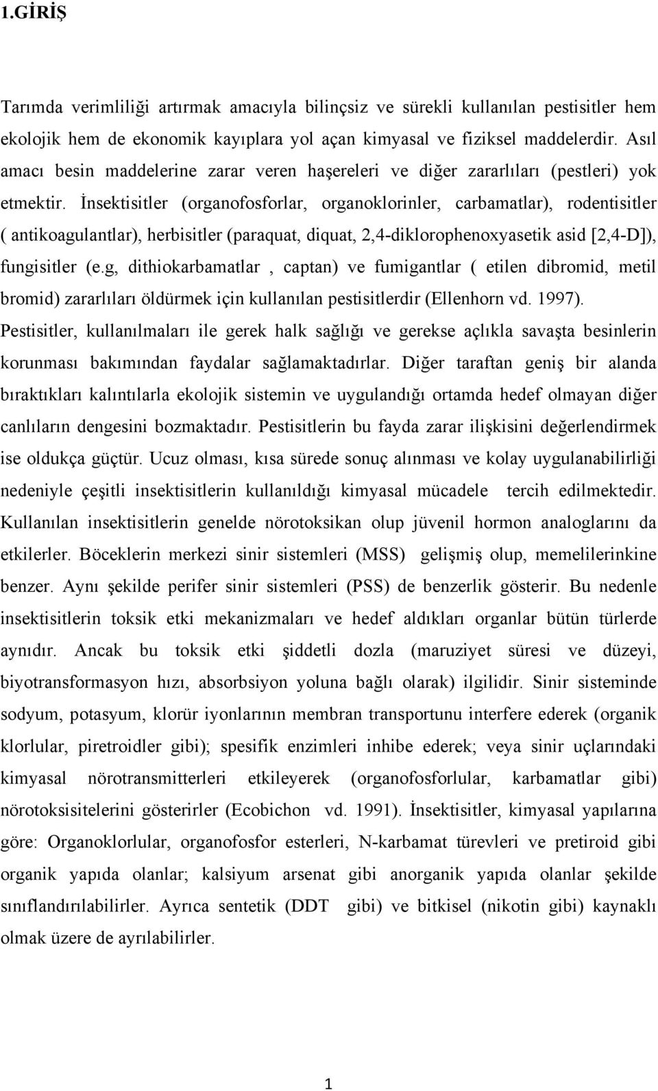 İnsektisitler (organofosforlar, organoklorinler, carbamatlar), rodentisitler ( antikoagulantlar), herbisitler (paraquat, diquat, 2,4-diklorophenoxyasetik asid [2,4-D]), fungisitler (e.