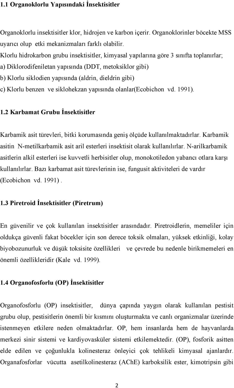 c) Klorlu benzen ve siklohekzan yapısında olanlar(ecobichon vd. 1991). 1.2 Karbamat Grubu İnsektisitler Karbamik asit türevleri, bitki korumasında geniş ölçüde kullanılmaktadırlar.