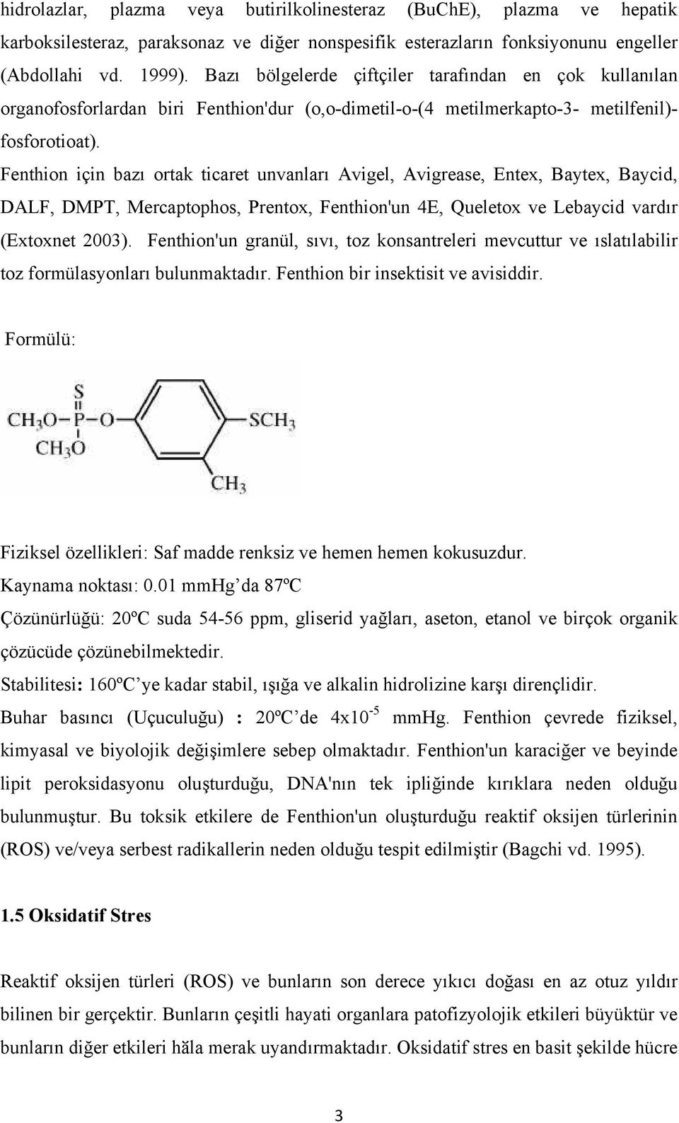 Fenthion için bazı ortak ticaret unvanları Avigel, Avigrease, Entex, Baytex, Baycid, DALF, DMPT, Mercaptophos, Prentox, Fenthion'un 4E, Queletox ve Lebaycid vardır (Extoxnet 2003).