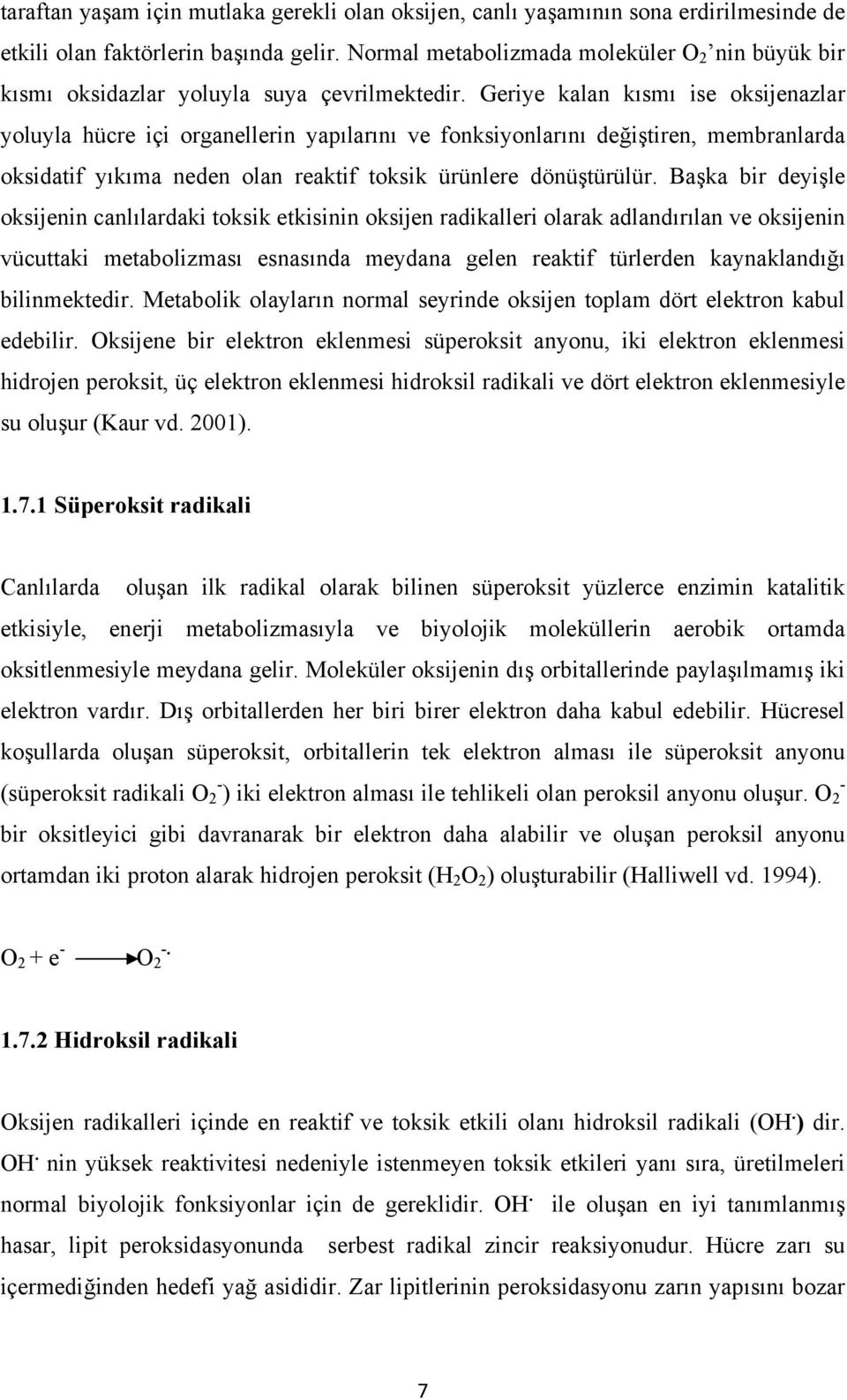 Geriye kalan kısmı ise oksijenazlar yoluyla hücre içi organellerin yapılarını ve fonksiyonlarını değiştiren, membranlarda oksidatif yıkıma neden olan reaktif toksik ürünlere dönüştürülür.