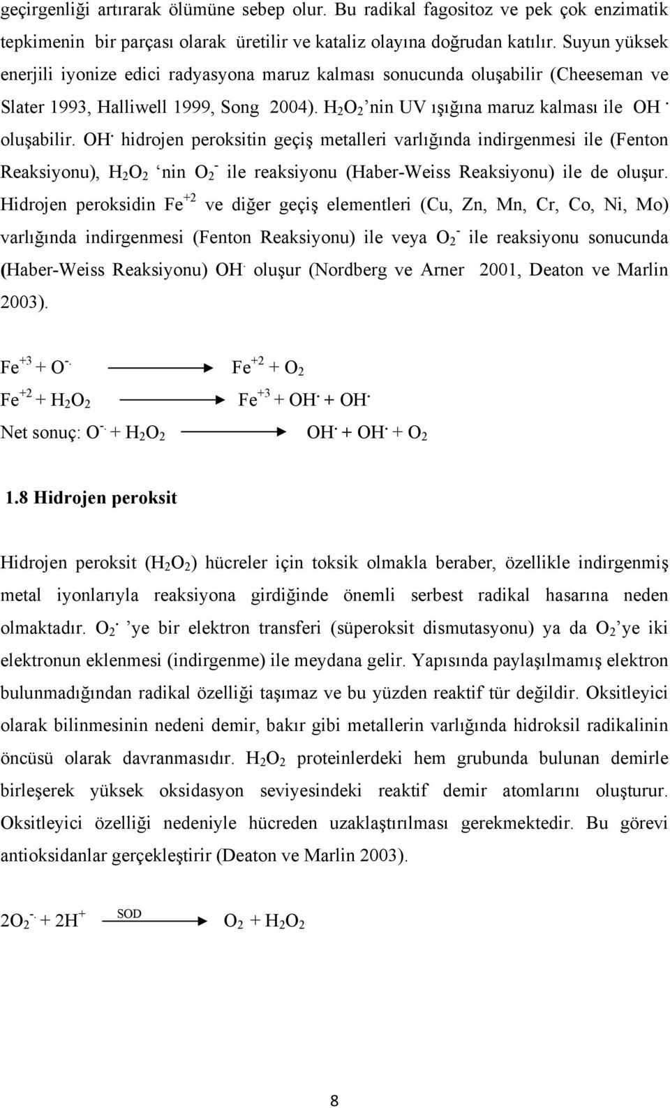 oluşabilir. OH. hidrojen peroksitin geçiş metalleri varlığında indirgenmesi ile (Fenton - Reaksiyonu), H 2 O 2 nin O 2 ile reaksiyonu (Haber-Weiss Reaksiyonu) ile de oluşur.