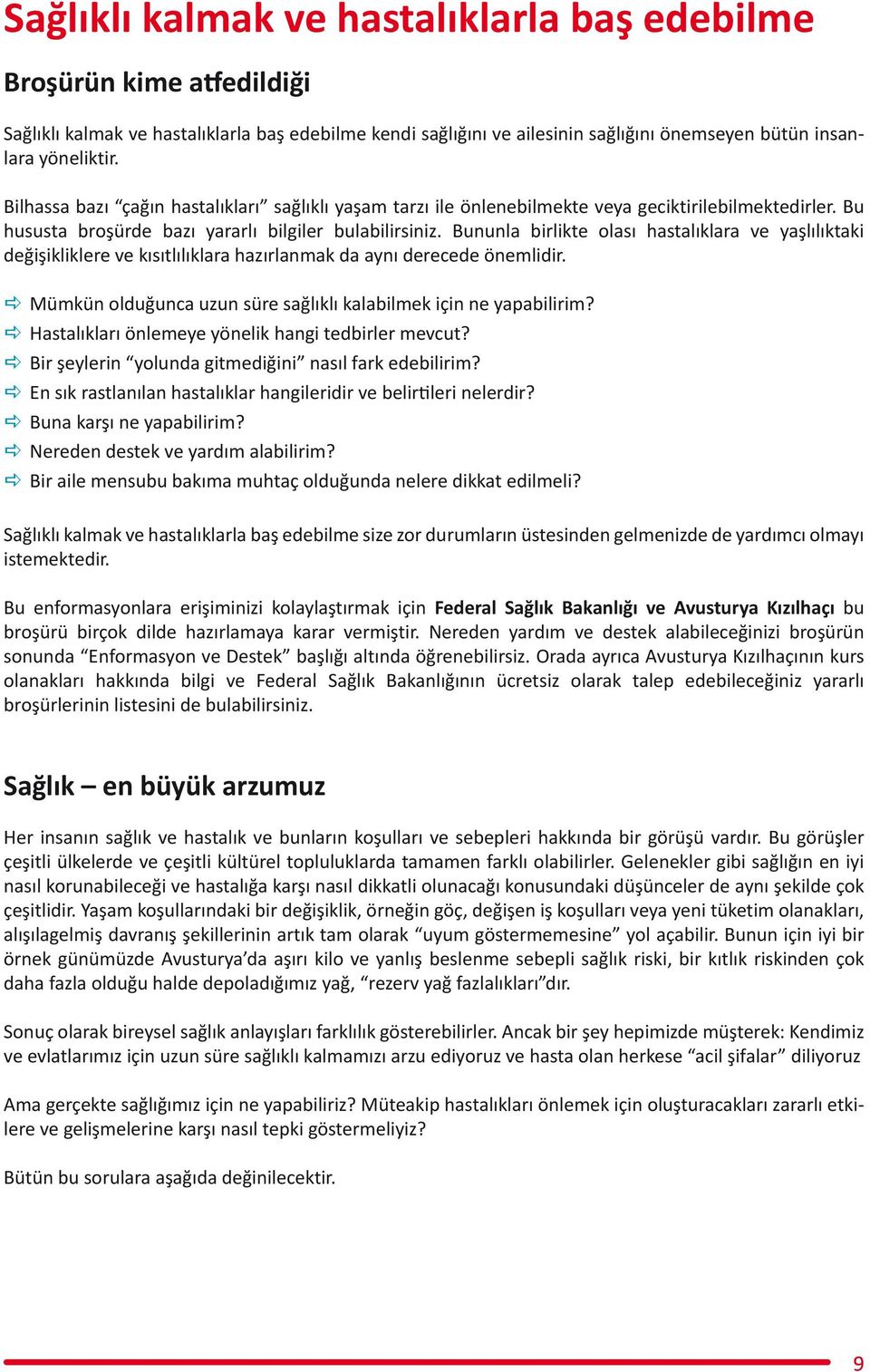 Bununla birlikte olası hastalıklara ve yaşlılıktaki değişikliklere ve kısıtlılıklara hazırlanmak da aynı derecede önemlidir. a Mümkün olduğunca uzun süre sağlıklı kalabilmek için ne yapabilirim?