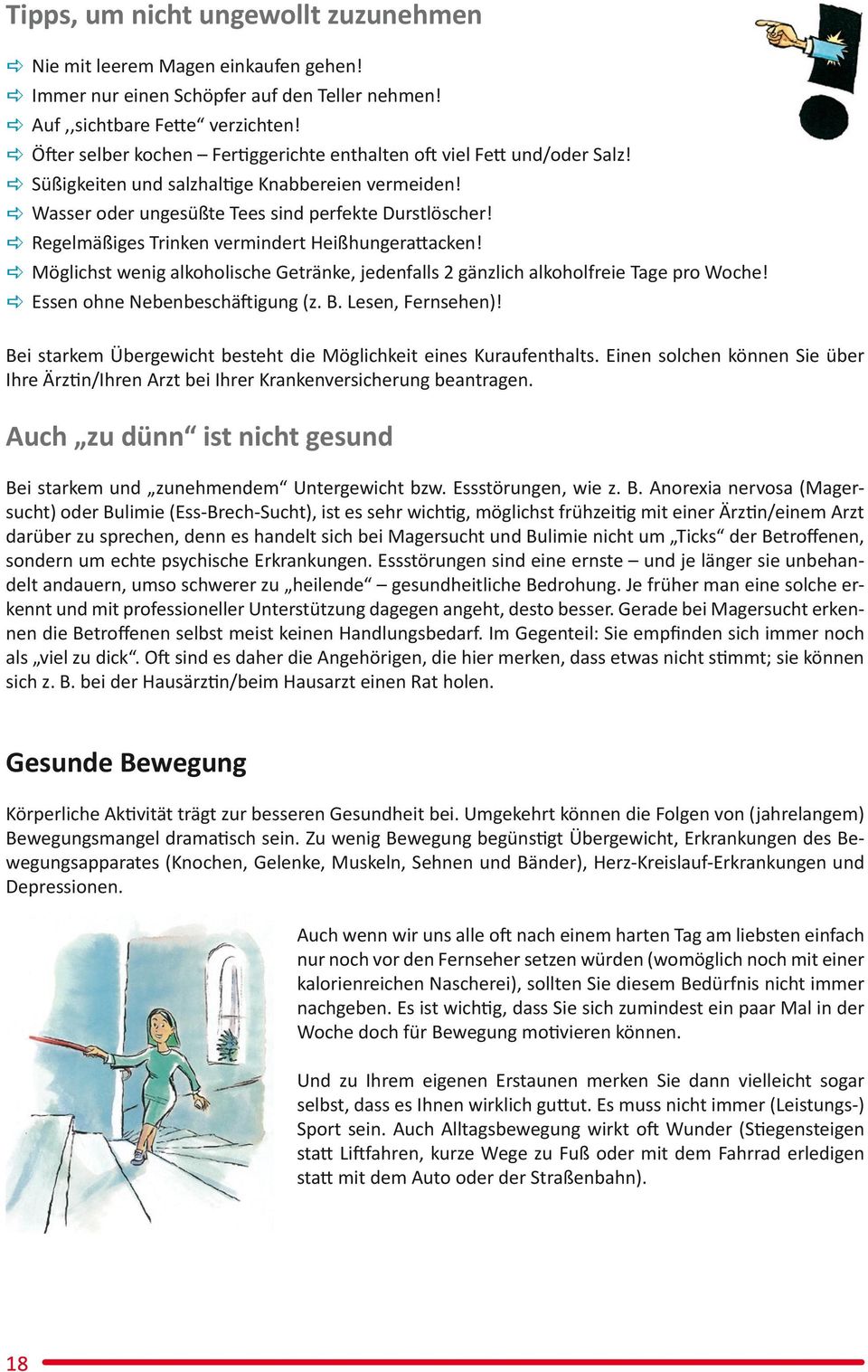 a Regelmäßiges Trinken vermindert Heißhungerattacken! a Möglichst wenig alkoholische Getränke, jedenfalls 2 gänzlich alkoholfreie Tage pro Woche! a Essen ohne Nebenbeschäftigung (z. B.