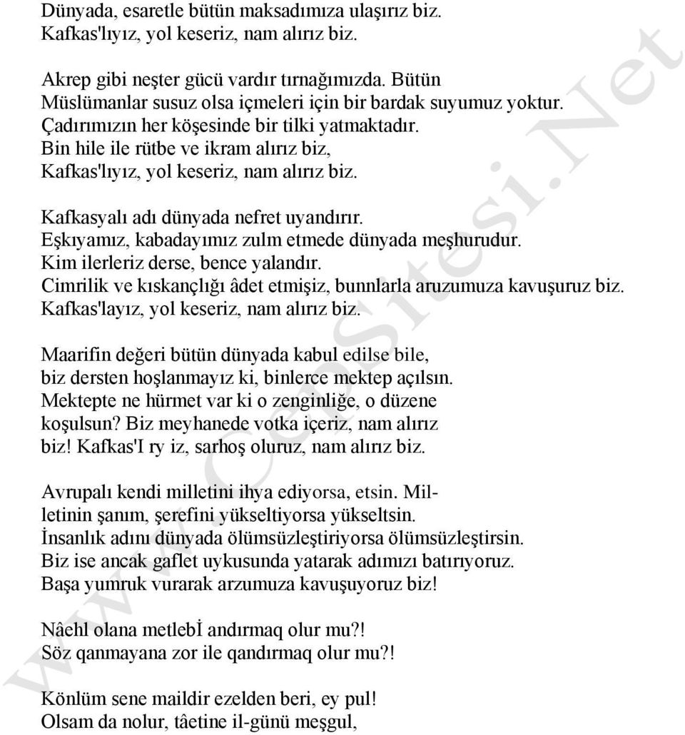 Bin hile ile rütbe ve ikram alırız biz, Kafkas'lıyız, yol keseriz, nam alırız biz. Kafkasyalı adı dünyada nefret uyandırır. Eşkıyamız, kabadayımız zulm etmede dünyada meşhurudur.