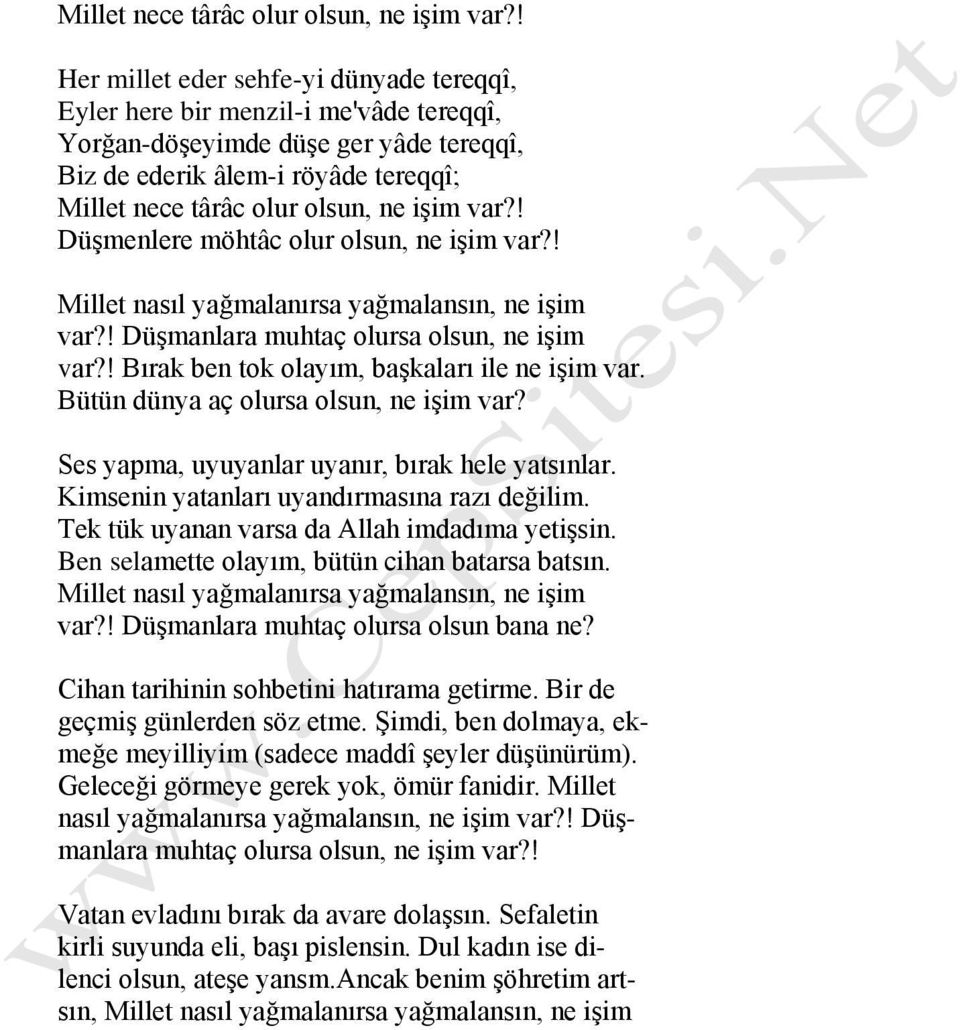 Düşmenlere möhtâc olur olsun, ne işim var?! Millet nasıl yağmalanırsa yağmalansın, ne işim var?! Düşmanlara muhtaç olursa olsun, ne işim var?! Bırak ben tok olayım, başkaları ile ne işim var.