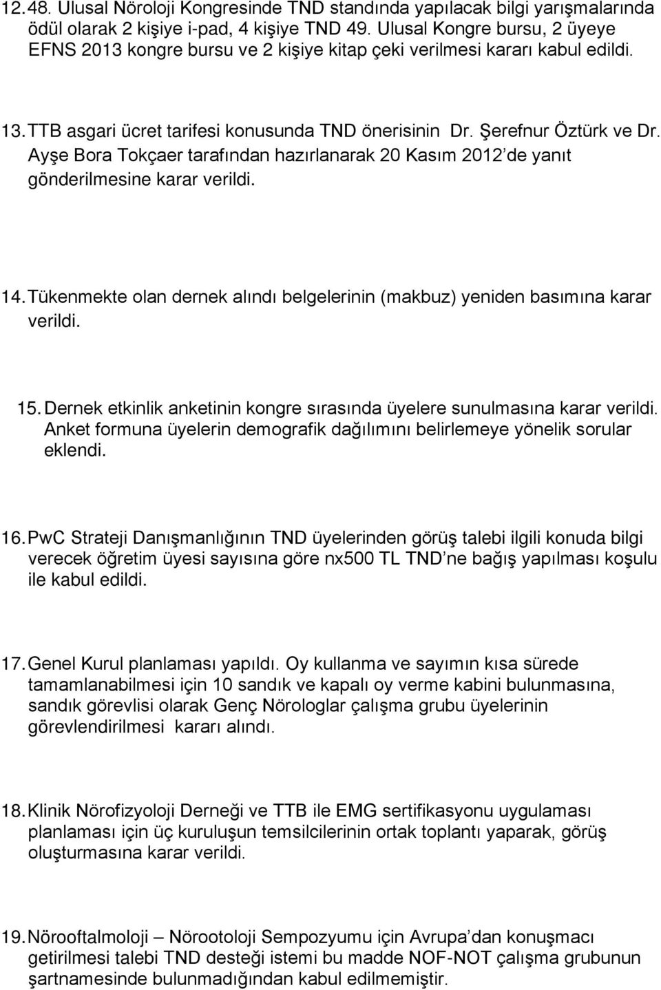 Ayşe Bora Tokçaer tarafından hazırlanarak 20 Kasım 2012 de yanıt gönderilmesine karar verildi. 14. Tükenmekte olan dernek alındı belgelerinin (makbuz) yeniden basımına karar verildi. 15.