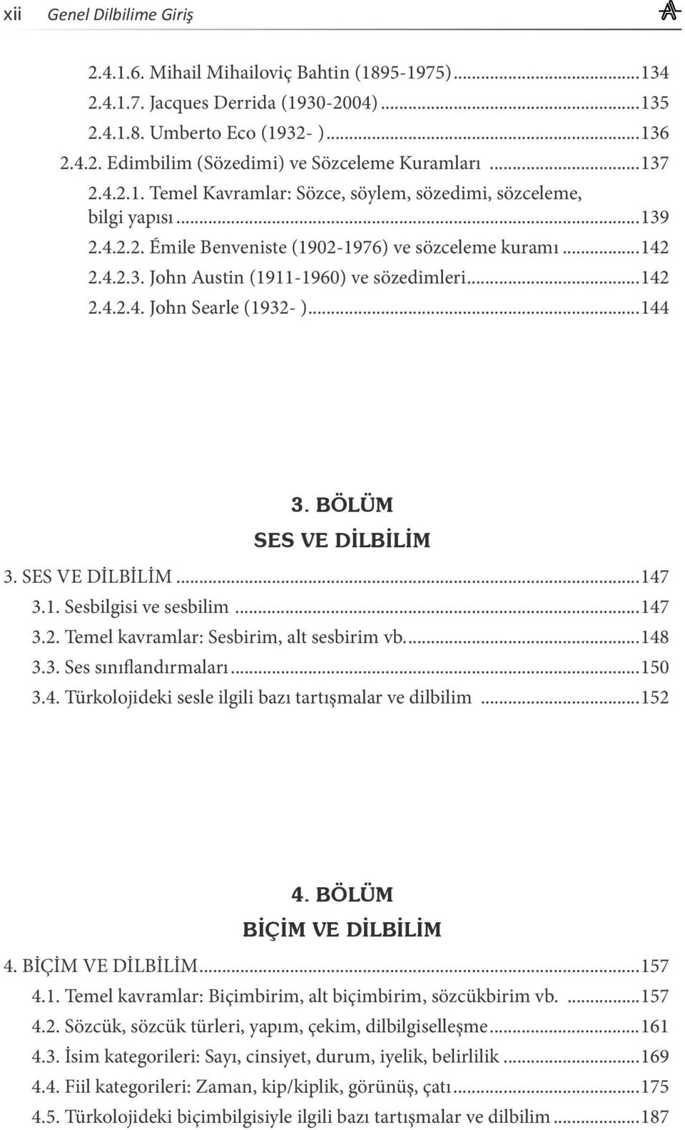 ..142 2.4.2.4. John Searle (1932- )...144 3. BÖLÜM SES VE DİLBİLİM 3. SES VE DİLBİLİM...147 3.1. Sesbilgisi ve sesbilim...147 3.2. Temel kavramlar: Sesbirim, alt sesbirim vb....148 3.3. Ses sınıflandırmaları.