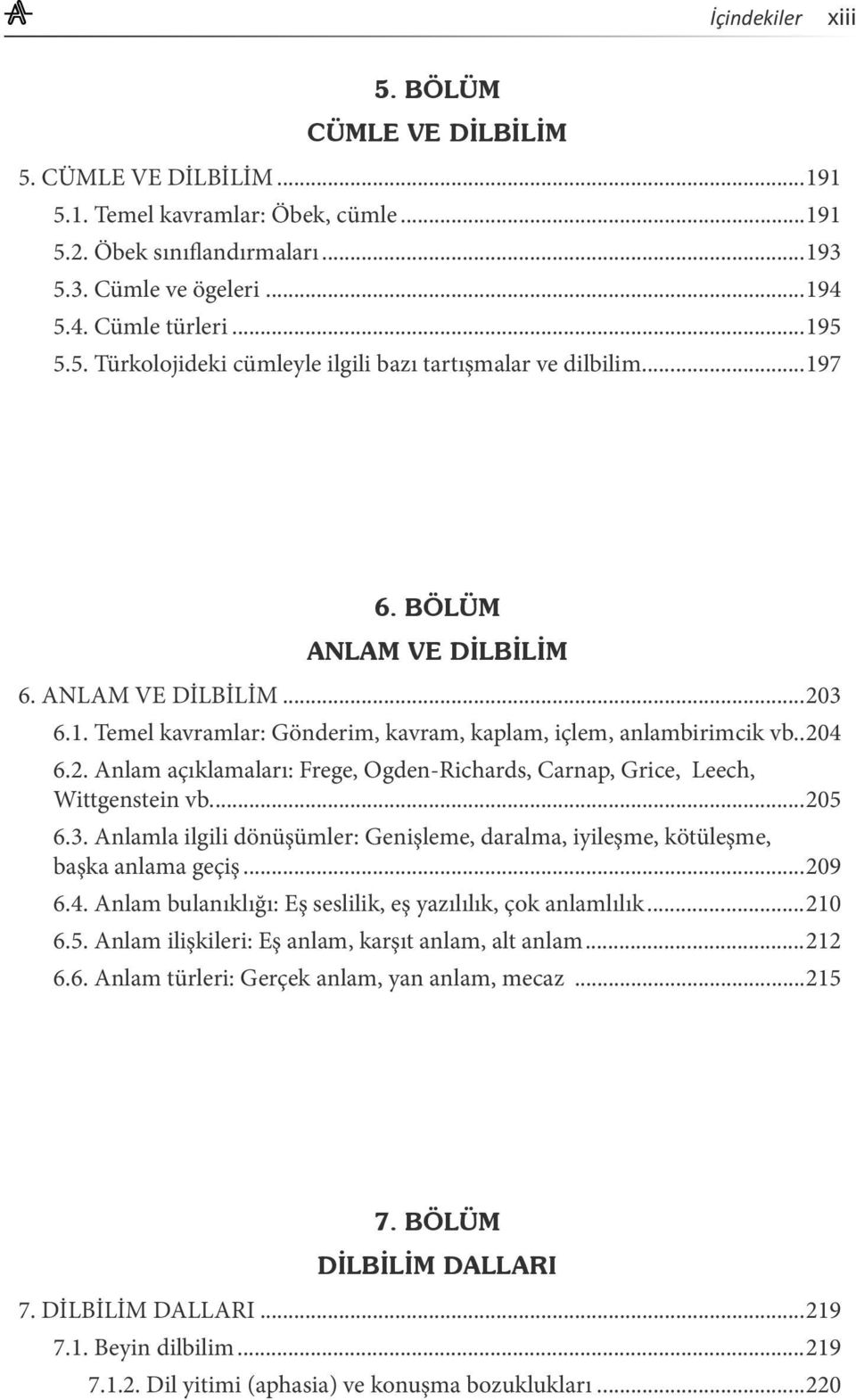 2. Anlam açıklamaları: Frege, Ogden-Richards, Carnap, Grice, Leech, Wittgenstein vb....205 6.3. Anlamla ilgili dönüşümler: Genişleme, daralma, iyileşme, kötüleşme, başka anlama geçiş...209 6.4.