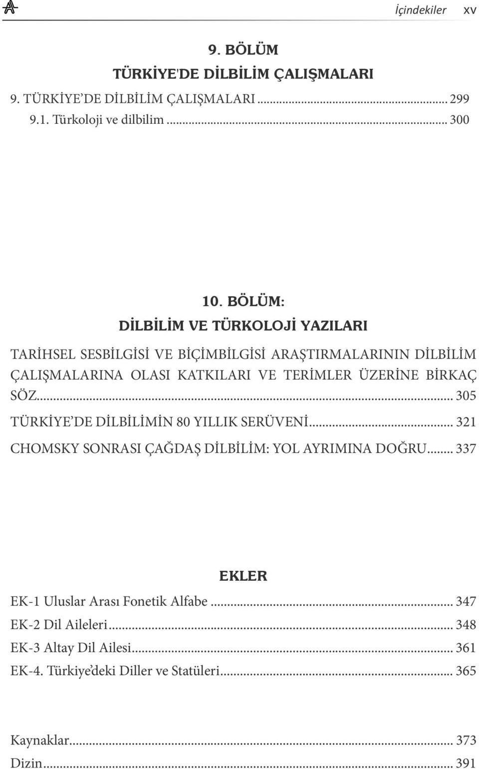 ÜZERİNE BİRKAÇ SÖZ... 305 TÜRKİYE DE DİLBİLİMİN 80 YILLIK SERÜVENİ... 321 CHOMSKY SONRASI ÇAĞDAŞ DİLBİLİM: YOL AYRIMINA DOĞRU.