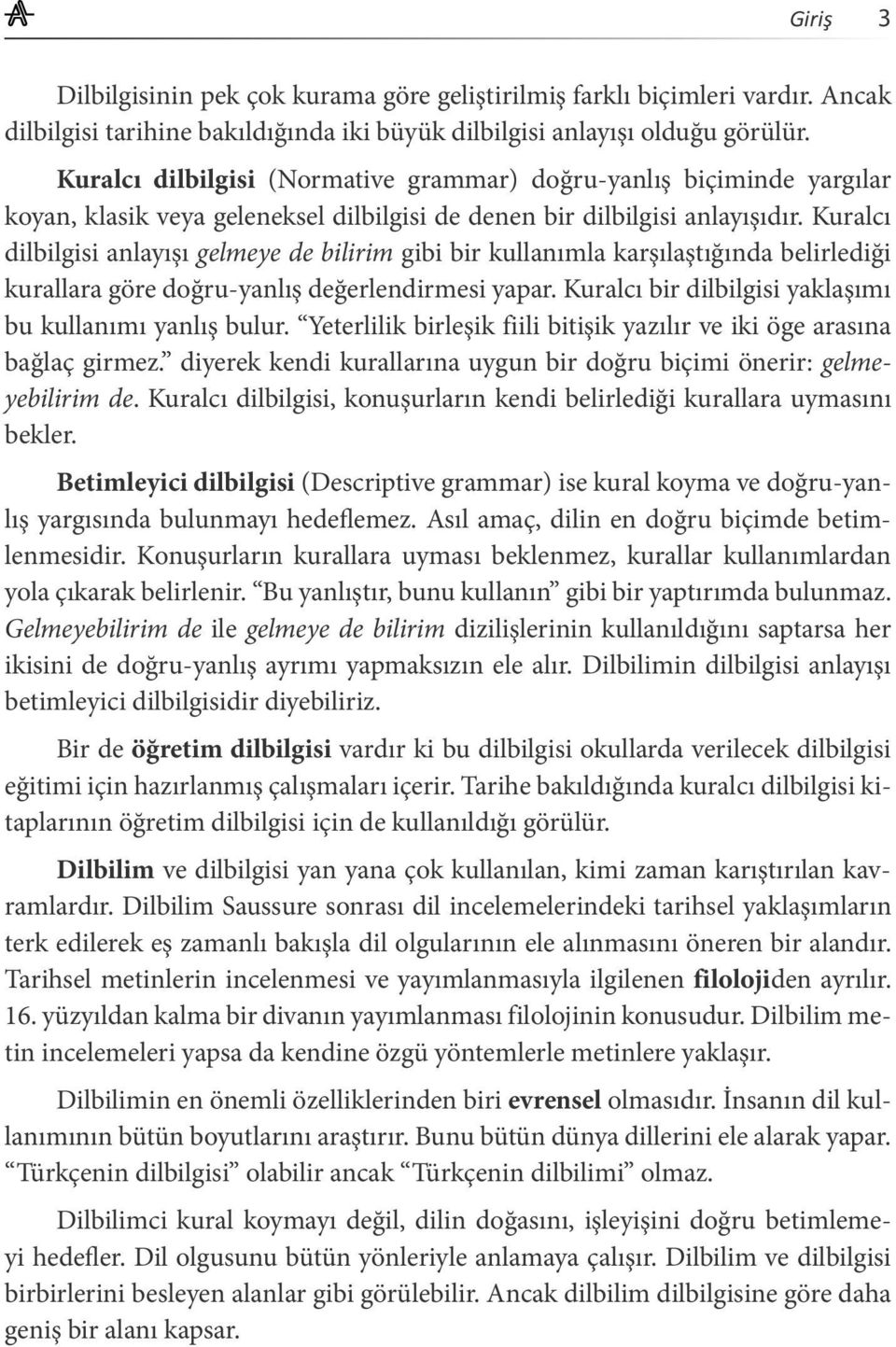 Kuralcı dilbilgisi anlayışı gelmeye de bilirim gibi bir kullanımla karşılaştığında belirlediği kurallara göre doğru-yanlış değerlendirmesi yapar.