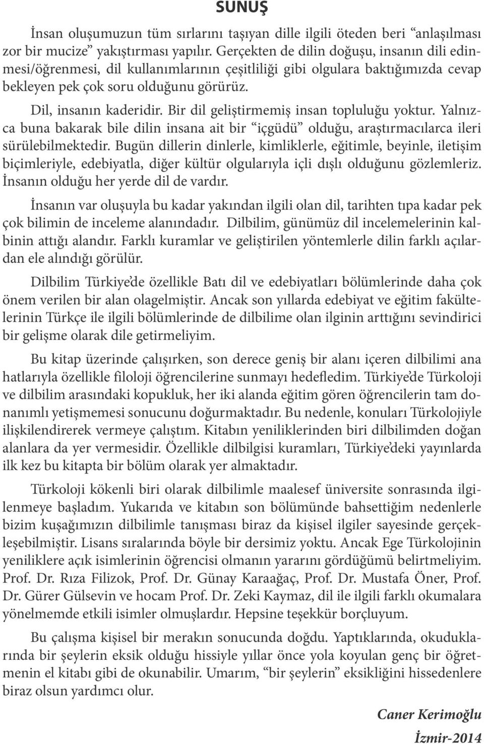 Bir dil geliştirmemiş insan topluluğu yoktur. Yalnızca buna bakarak bile dilin insana ait bir içgüdü olduğu, araştırmacılarca ileri sürülebilmektedir.