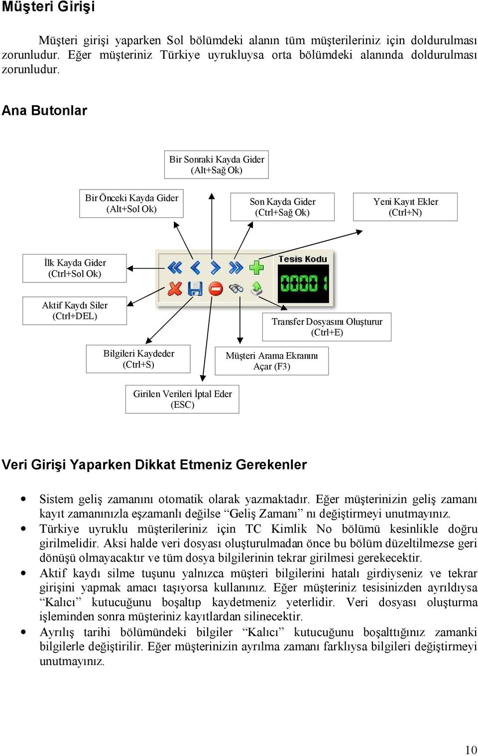 (Ctrl+DEL) Bilgileri Kaydeder (Ctrl+S) Transfer Dosyasını Oluşturur (Ctrl+E) Müşteri Arama Ekranını Açar (F3) Girilen Verileri İptal Eder (ESC) Veri Girişi Yaparken Dikkat Etmeniz Gerekenler Sistem