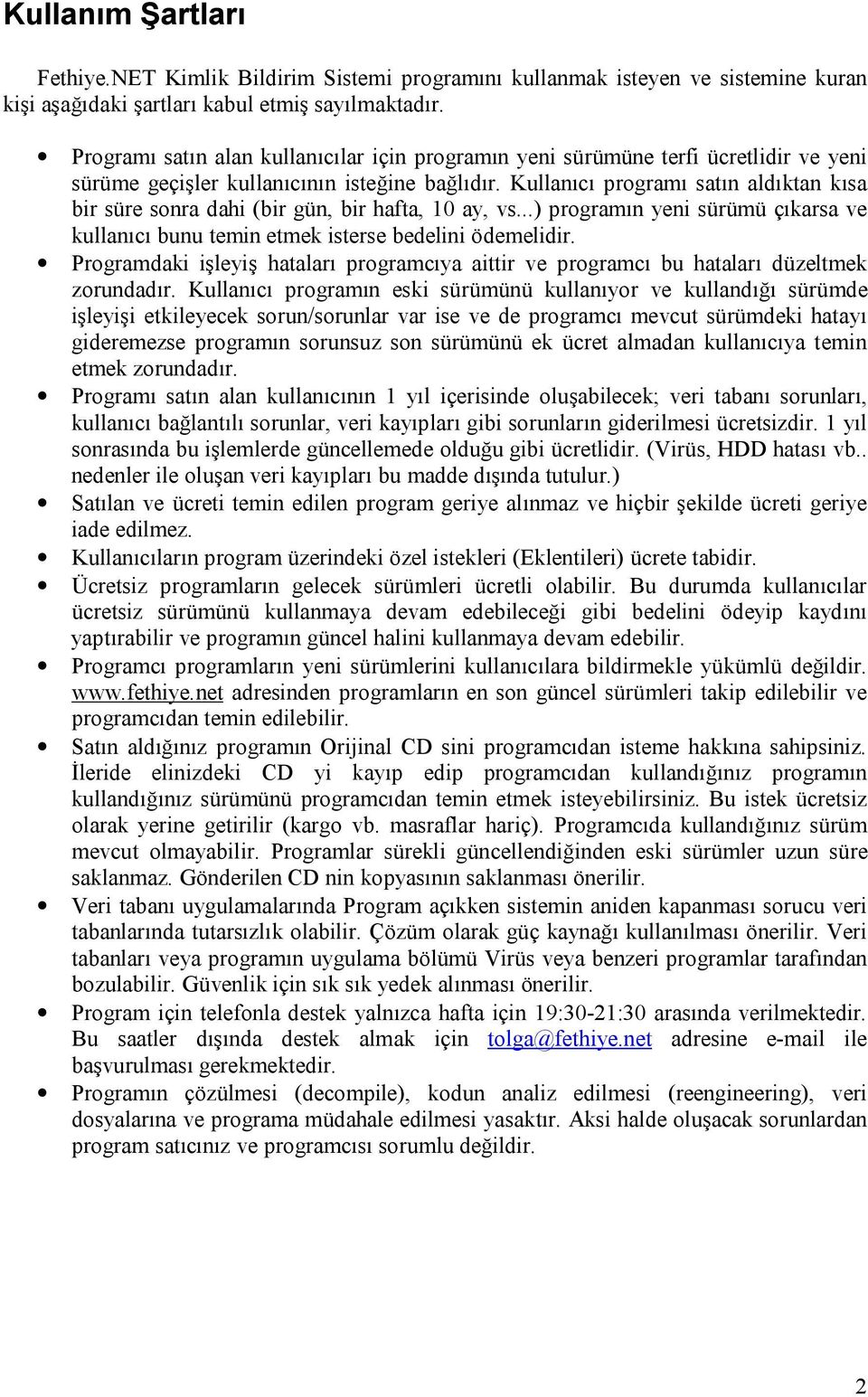 Kullanıcı programı satın aldıktan kısa bir süre sonra dahi (bir gün, bir hafta, 10 ay, vs...) programın yeni sürümü çıkarsa ve kullanıcı bunu temin etmek isterse bedelini ödemelidir.