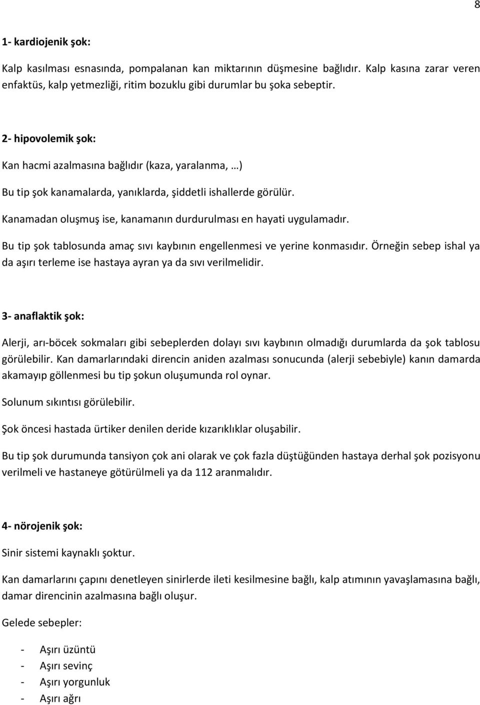 Kanamadan oluşmuş ise, kanamanın durdurulması en hayati uygulamadır. Bu tip şok tablosunda amaç sıvı kaybının engellenmesi ve yerine konmasıdır.