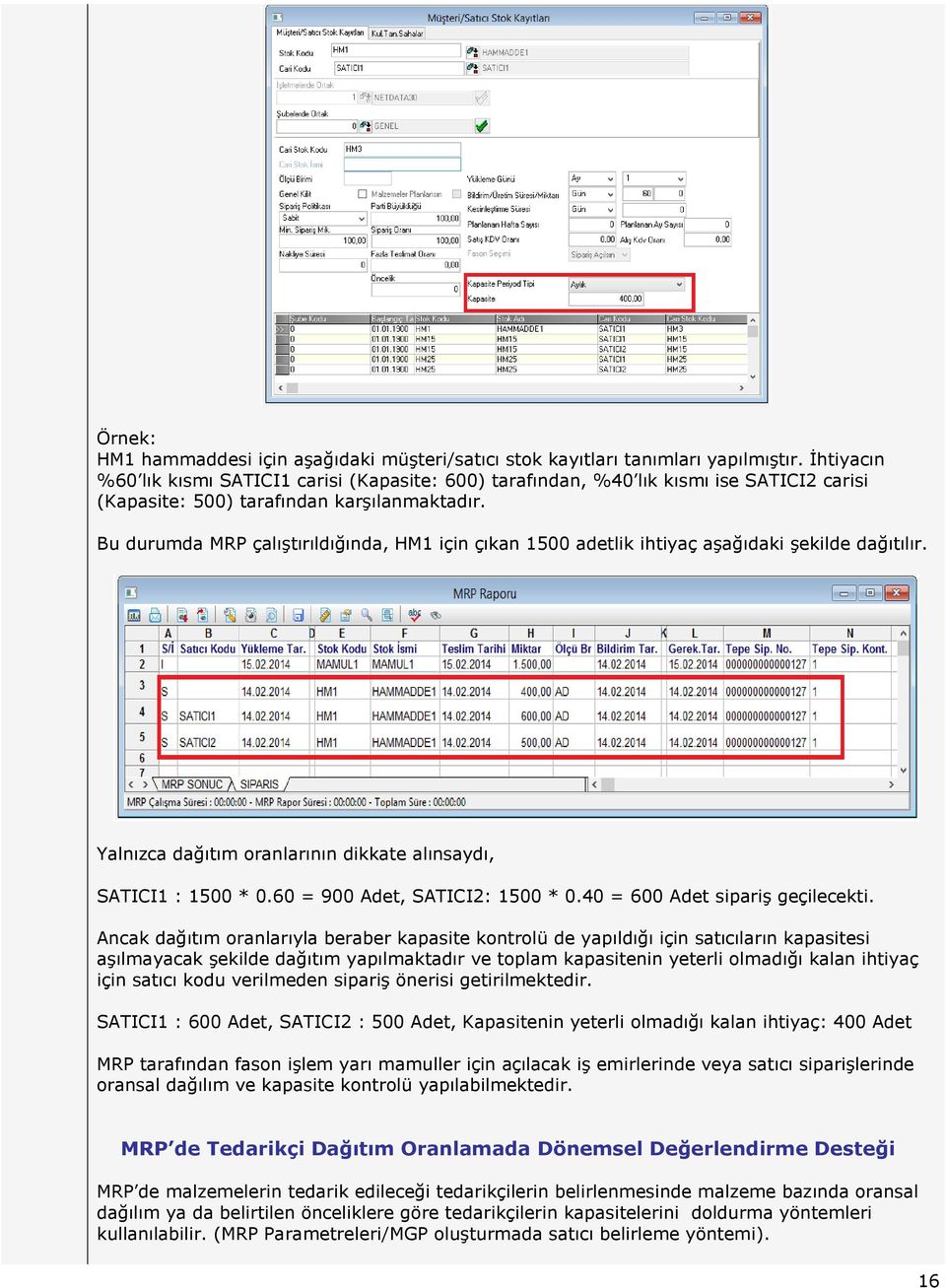 Bu durumda MRP çalıştırıldığında, HM1 için çıkan 1500 adetlik ihtiyaç aşağıdaki şekilde dağıtılır. Yalnızca dağıtım oranlarının dikkate alınsaydı, SATICI1 : 1500 * 0.60 = 900 Adet, SATICI2: 1500 * 0.