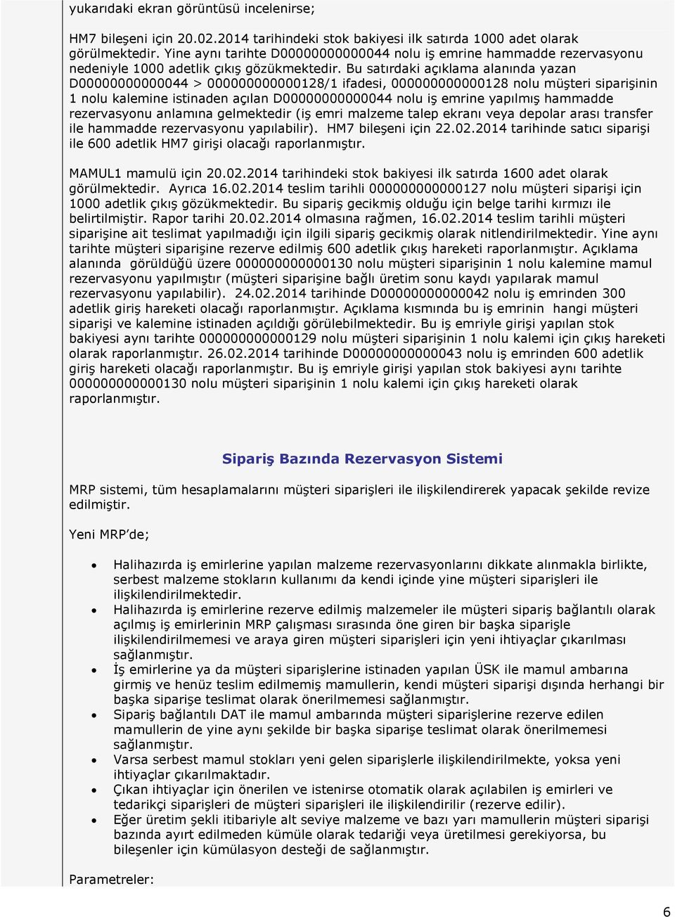 Bu satırdaki açıklama alanında yazan D00000000000044 > 000000000000128/1 ifadesi, 000000000000128 nolu müşteri siparişinin 1 nolu kalemine istinaden açılan D00000000000044 nolu iş emrine yapılmış