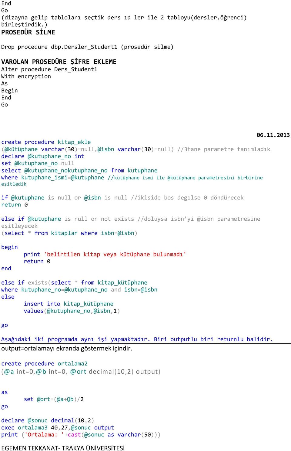 2013 create procedure kitap_ekle (@kütüphane varchar(30)=null,@isbn varchar(30)=null) //3tane parametre tanımladık declare @kutuphane_no int set @kutuphane_no=null select @kutuphane_nokutuphane_no