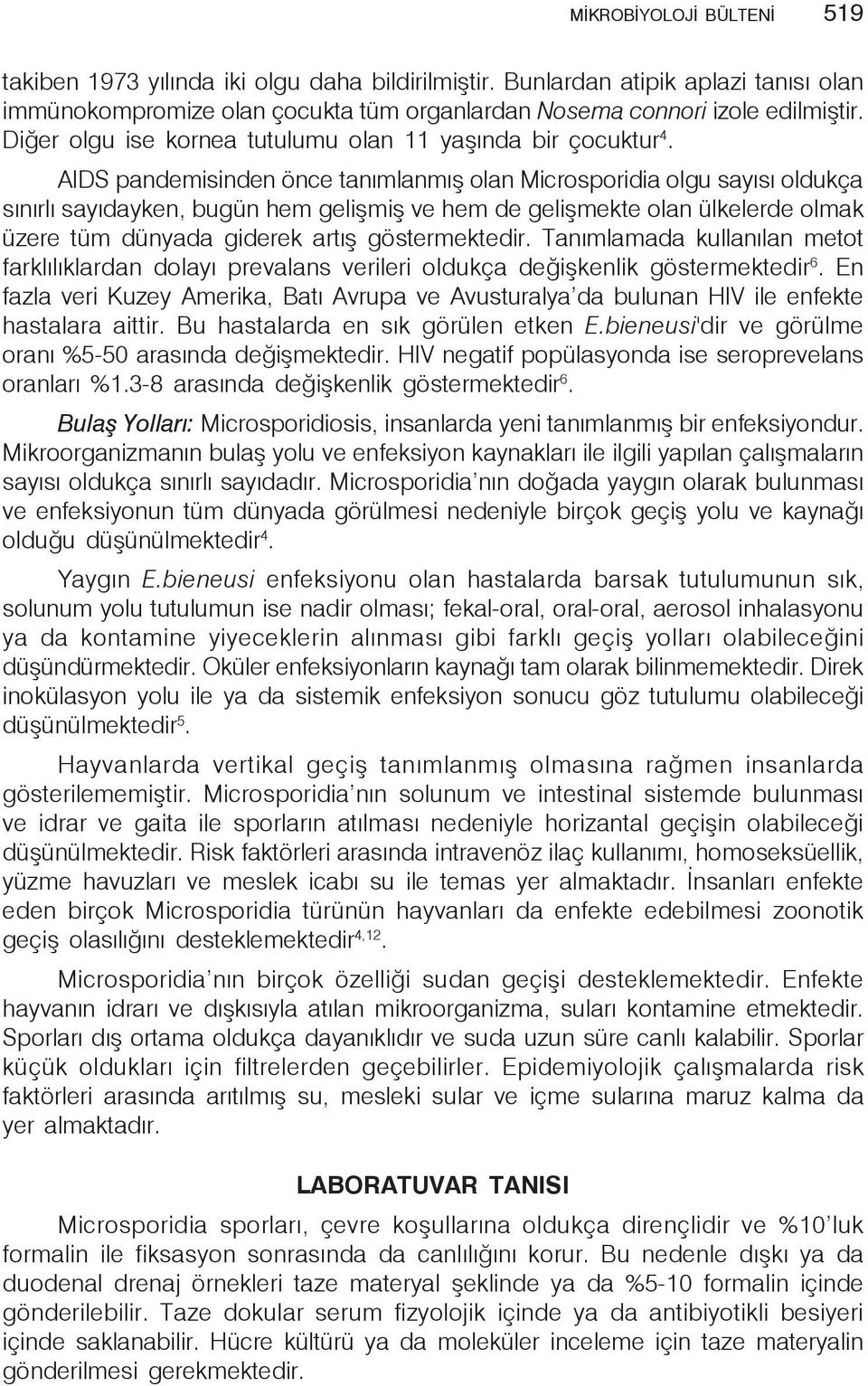 AIDS pandemisinden önce tanımlanmış olan Microsporidia olgu sayısı oldukça sınırlı sayıdayken, bugün hem gelişmiş ve hem de gelişmekte olan ülkelerde olmak üzere tüm dünyada giderek artış