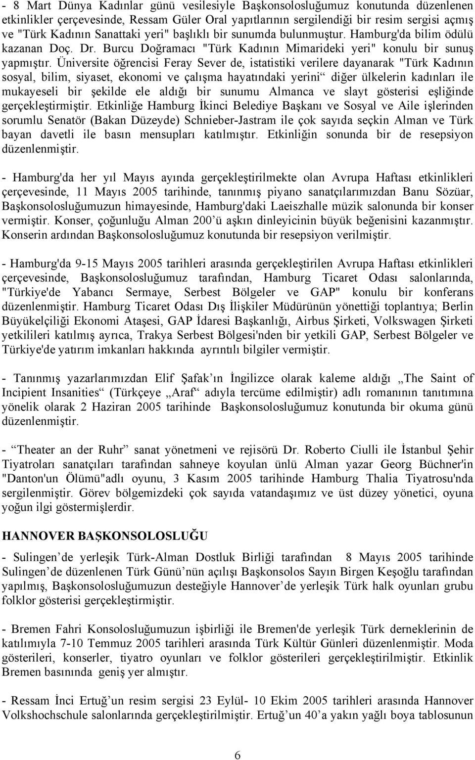 Üniversite öğrencisi Feray Sever de, istatistiki verilere dayanarak "Türk Kadının sosyal, bilim, siyaset, ekonomi ve çalışma hayatındaki yerini diğer ülkelerin kadınları ile mukayeseli bir şekilde