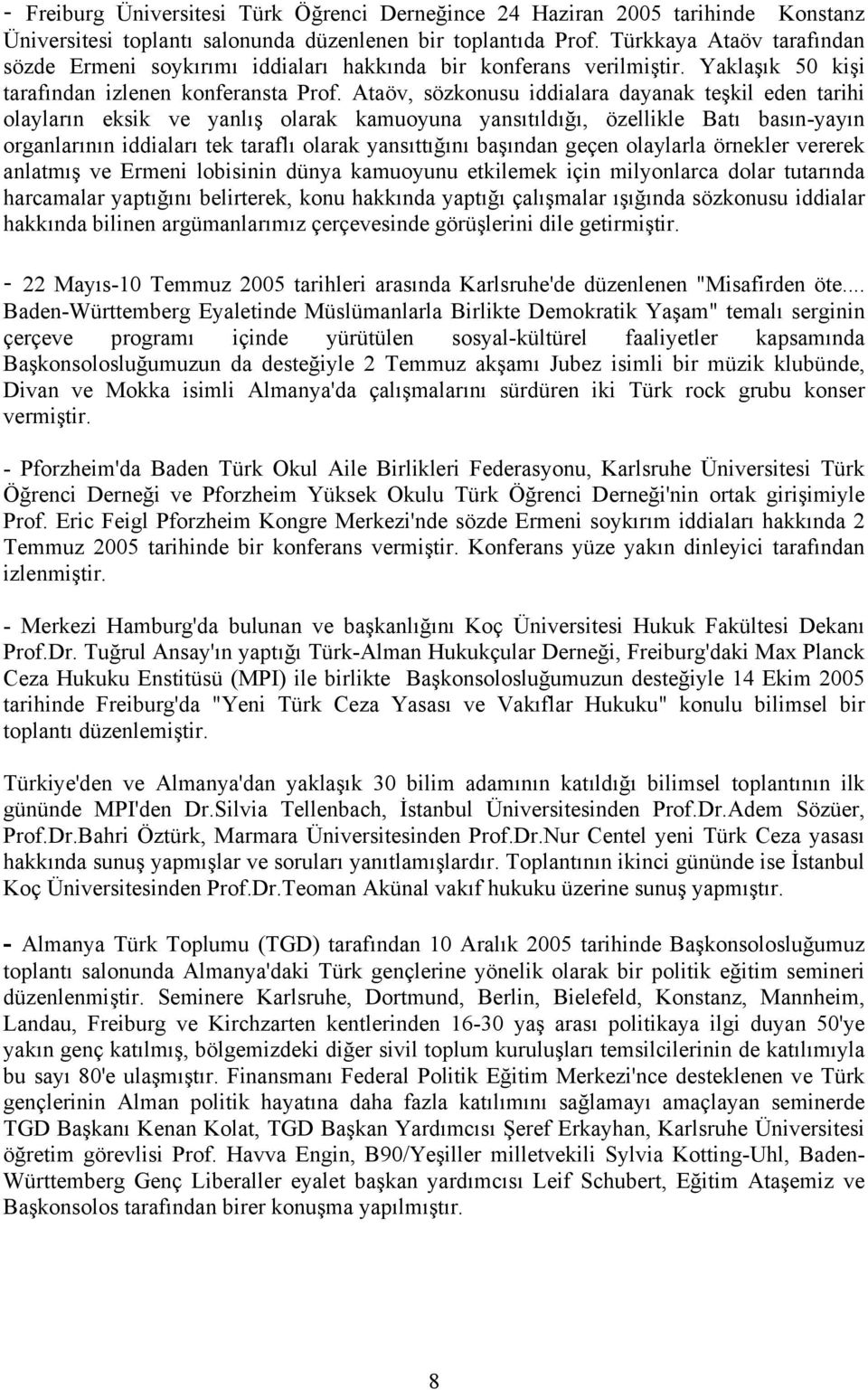 Ataöv, sözkonusu iddialara dayanak teşkil eden tarihi olayların eksik ve yanlış olarak kamuoyuna yansıtıldığı, özellikle Batı basın-yayın organlarının iddiaları tek taraflı olarak yansıttığını