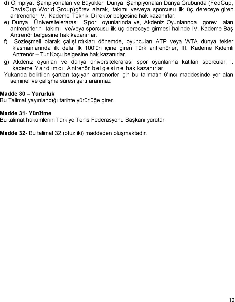 e) Dünya Ü niversitelerarası Spor oyunlarında ve, Akdeniz Oyunlarında görev alan antrenörlerin takımı ve/veya sporcusu ilk üç dereceye girmesi halinde IV. Kademe Baş Antrenör belgesine hak kazanırlar.