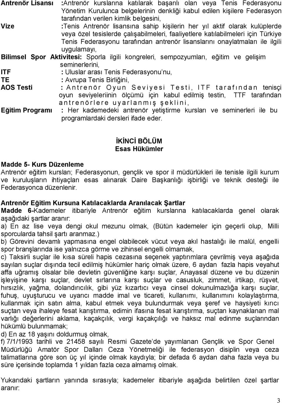 lisanslarını onaylatmaları ile ilgili uygulamayı, Bilimsel Spor Aktivitesi: Sporla ilgili kongreleri, sempozyumları, eğitim ve gelişim seminerlerini, ITF : Uluslar arası Tenis Federasyonu nu, TE :