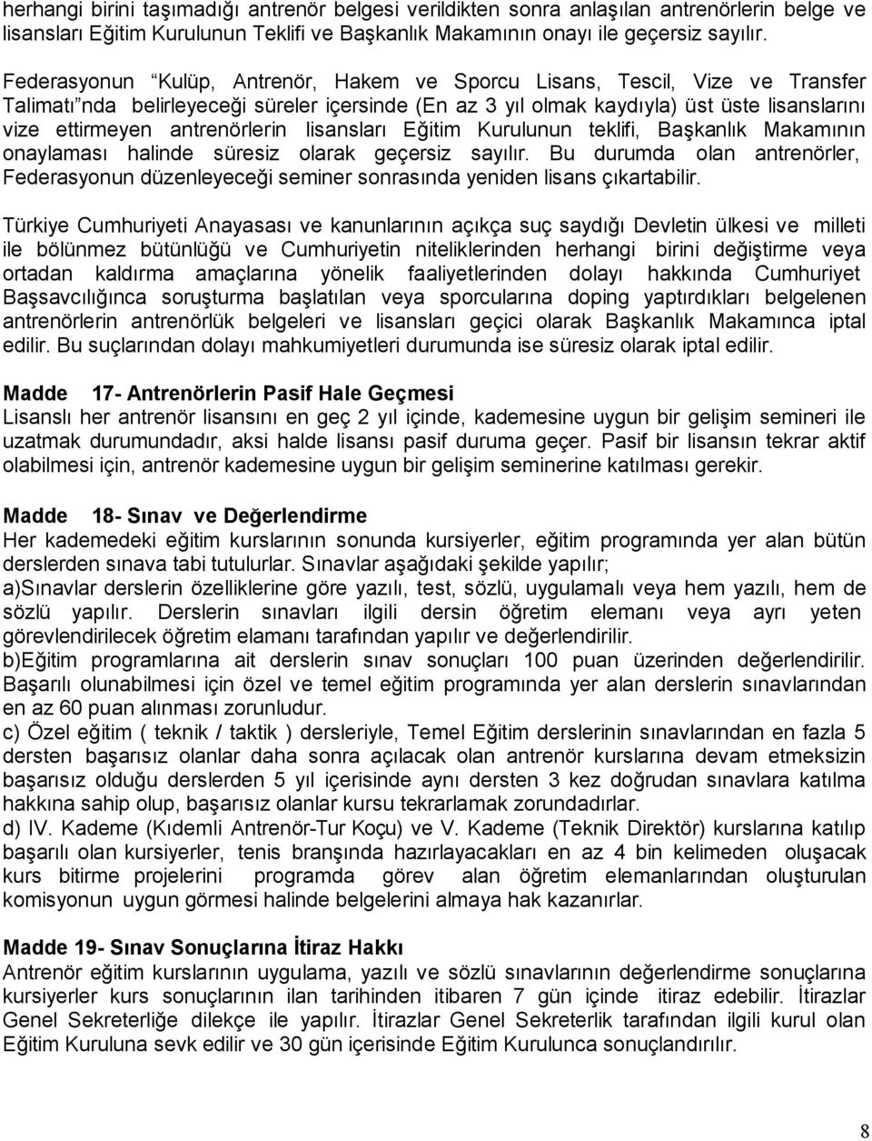 antrenörlerin lisansları Eğitim Kurulunun teklifi, Başkanlık Makamının onaylaması halinde süresiz olarak geçersiz sayılır.