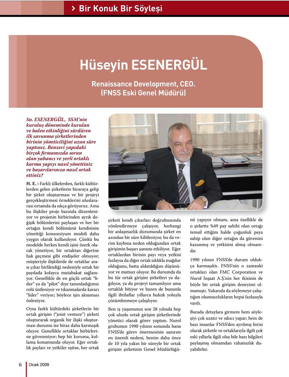 Benzeri yapıdaki birçok firmamızda sorun olan yabancı ve yerli ortaklı karma yapıyı nasıl yönettiniz ve başarılarınıza nasıl ortak ettiniz? H. E.