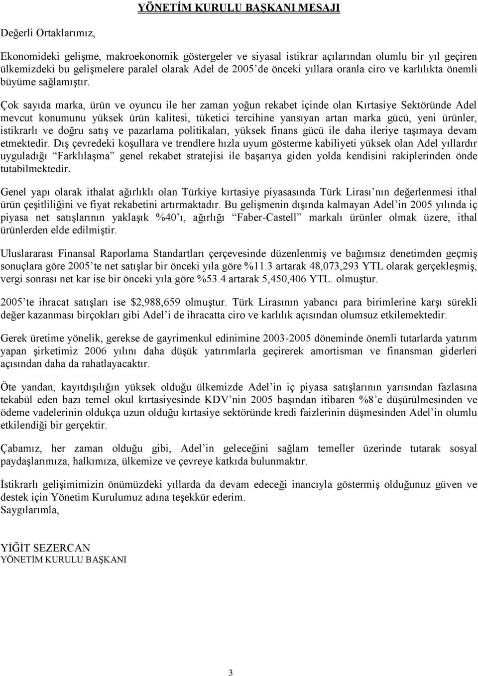 Çok sayıda marka, ürün ve oyuncu ile her zaman yoğun rekabet içinde olan Kırtasiye Sektöründe Adel mevcut konumunu yüksek ürün kalitesi, tüketici tercihine yansıyan artan marka gücü, yeni ürünler,