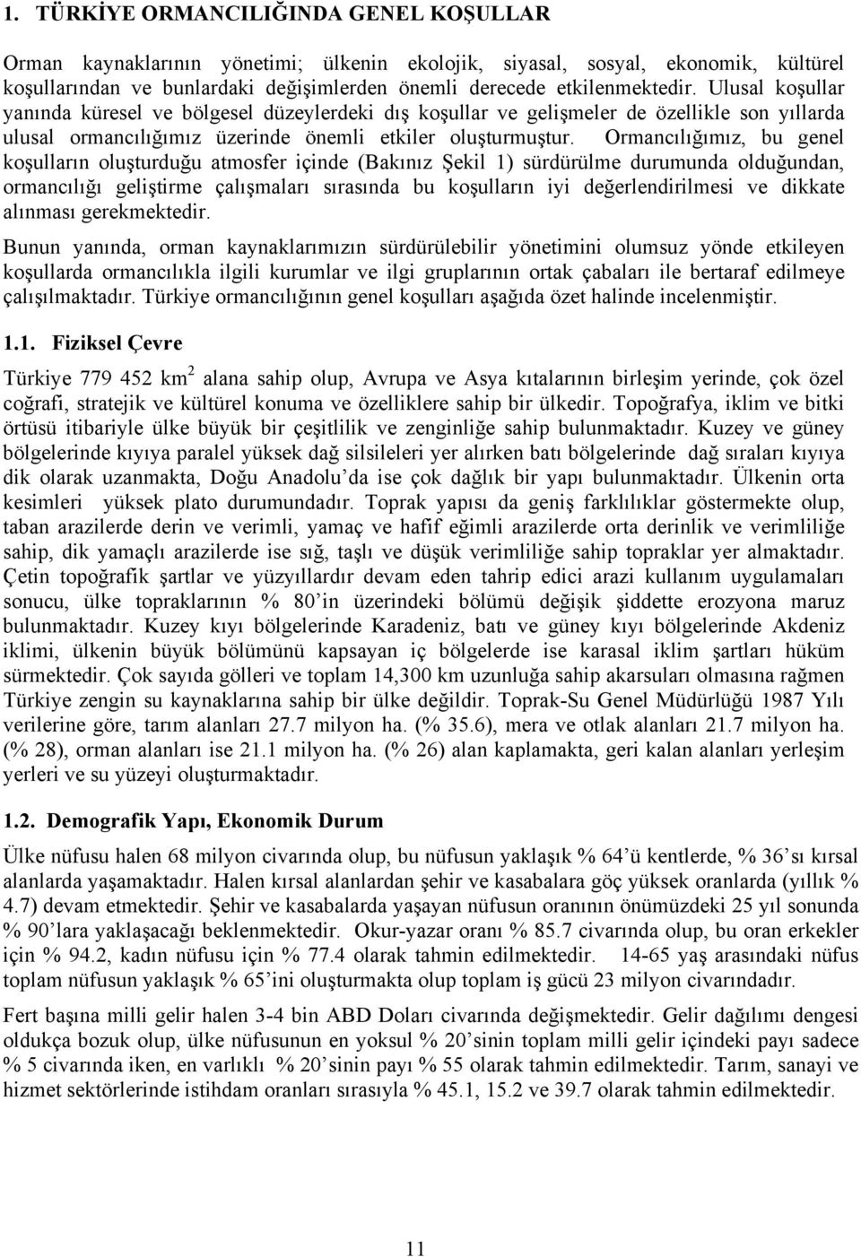 Ormancılığımız, bu genel koşulların oluşturduğu atmosfer içinde (Bakınız Şekil 1) sürdürülme durumunda olduğundan, ormancılığı geliştirme çalışmaları sırasında bu koşulların iyi değerlendirilmesi ve