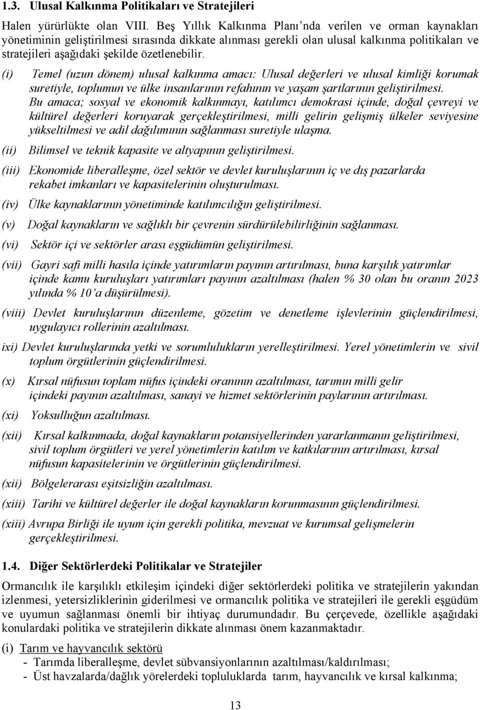 özetlenebilir. (i) Temel (uzun dönem) ulusal kalkınma amacı: Ulusal değerleri ve ulusal kimliği korumak suretiyle, toplumun ve ülke insanlarının refahının ve yaşam şartlarının geliştirilmesi.