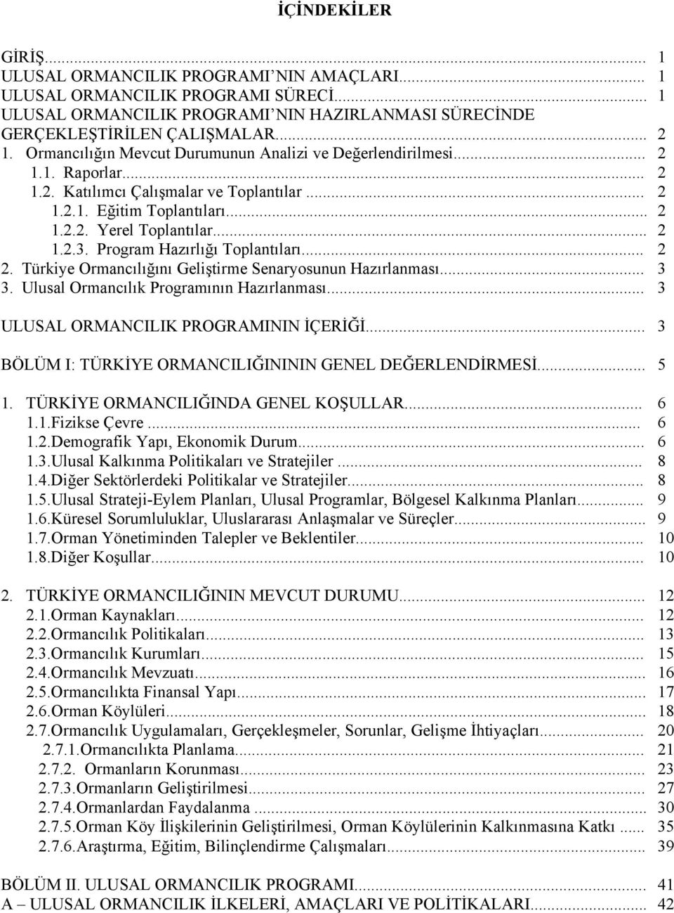 Program Hazırlığı Toplantıları... 2 2. Türkiye Ormancılığını Geliştirme Senaryosunun Hazırlanması... 3 3. Ulusal Ormancılık Programının Hazırlanması... 3 ULUSAL ORMANCILIK PROGRAMININ İÇERİĞİ.