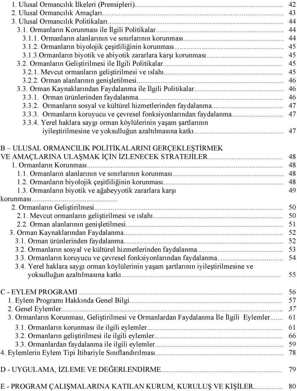 .. 45 3.2.2. Orman alanlarının genişletilmesi... 46 3.3. Orman Kaynaklarından Faydalanma ile İlgili Politikalar... 46 3.3.1. Orman ürünlerinden faydalanma... 46 3.3.2. Ormanların sosyal ve kültürel hizmetlerinden faydalanma.